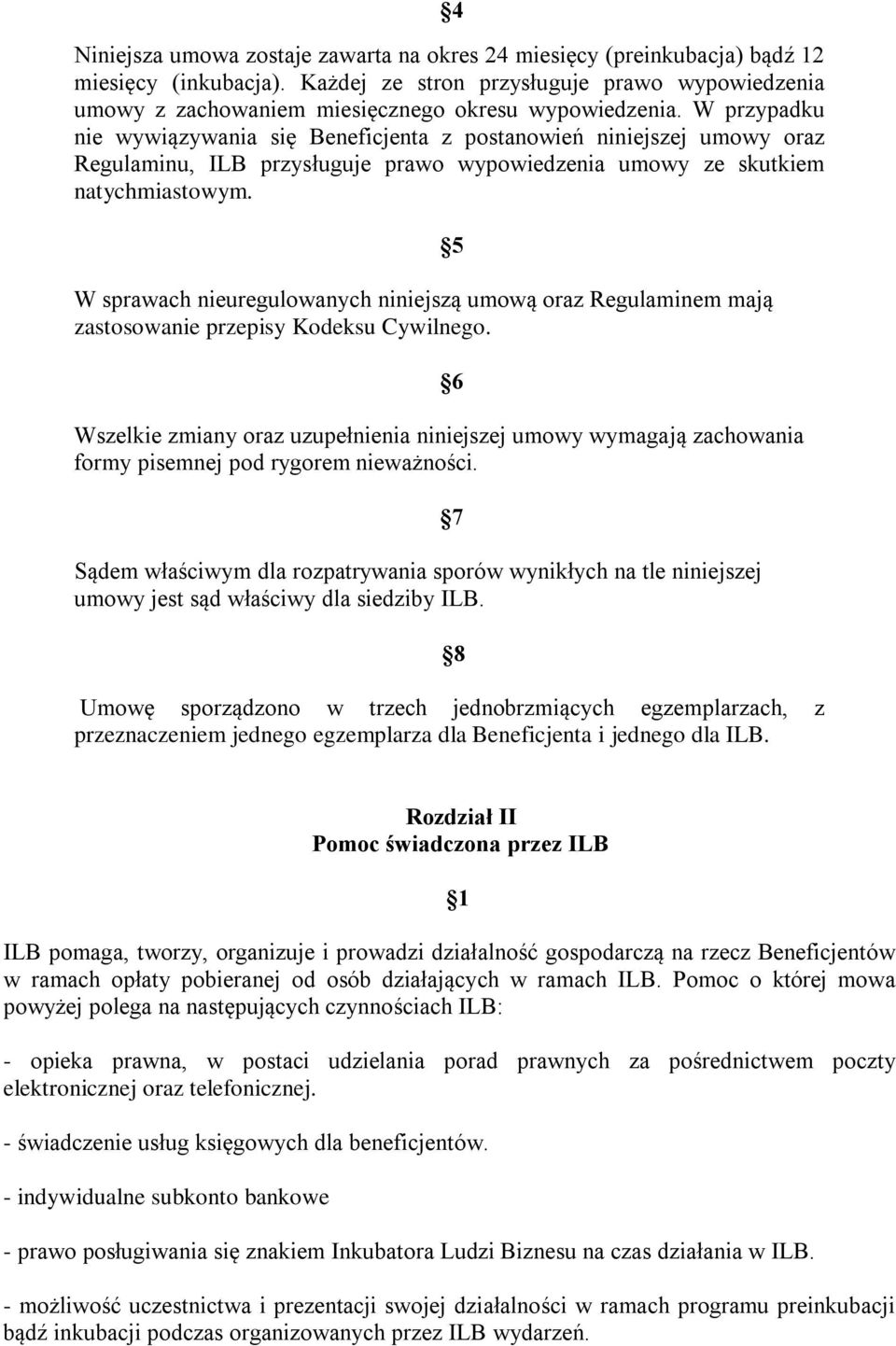 W przypadku nie wywiązywania się Beneficjenta z postanowień niniejszej umowy oraz Regulaminu, ILB przysługuje prawo wypowiedzenia umowy ze skutkiem natychmiastowym.