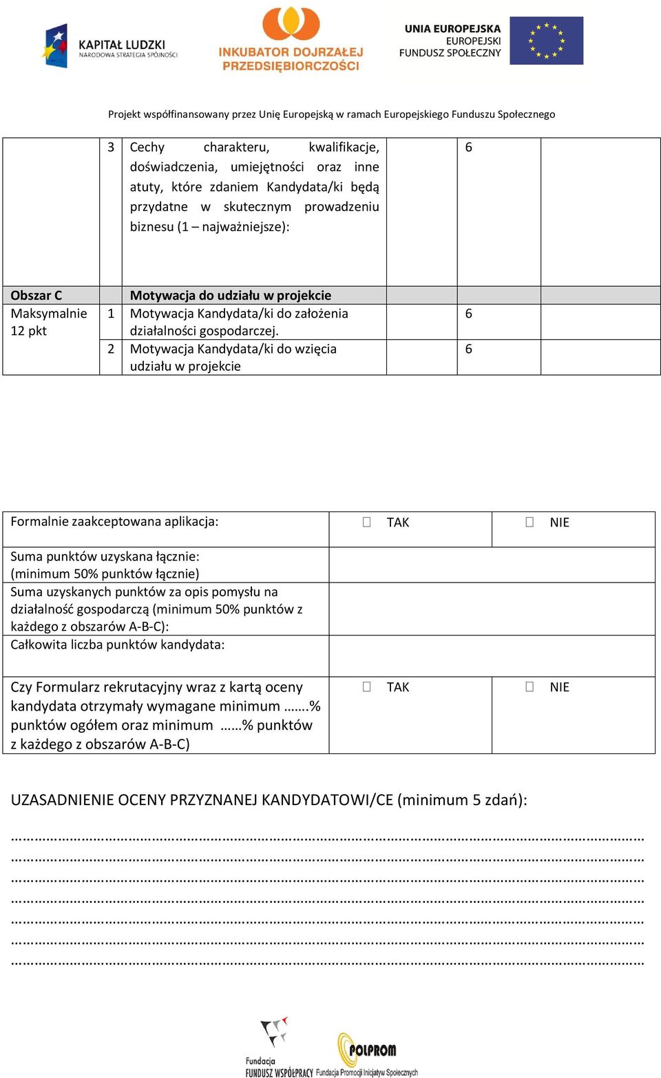 2 Motywacja Kandydata/ki do wzięcia udziału w projekcie Formalnie zaakceptowana aplikacja: TAK NIE Suma punktów uzyskana łącznie: (minimum 50% punktów łącznie) Suma uzyskanych punktów za opis pomysłu