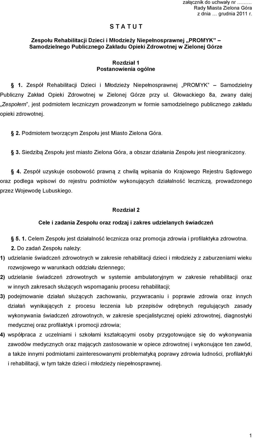 Głowackiego 8a, zwany dalej Zespołem, jest podmiotem leczniczym prowadzonym w formie samodzielnego publicznego zakładu opieki zdrowotnej. 2. Podmiotem tworzącym Zespołu jest Miasto Zielona Góra. 3.