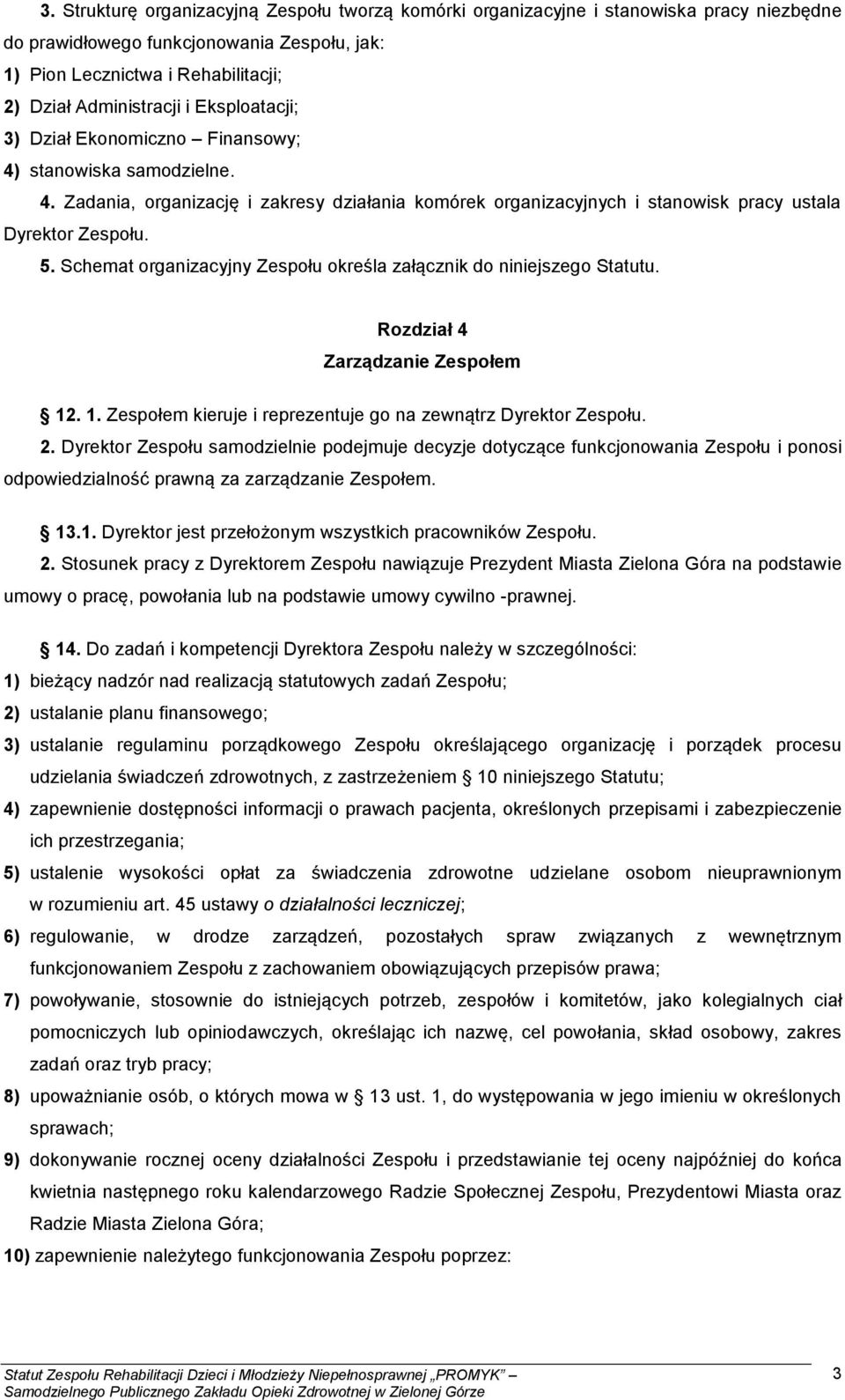 Schemat organizacyjny Zespołu określa załącznik do niniejszego Statutu. Rozdział 4 Zarządzanie Zespołem 12. 1. Zespołem kieruje i reprezentuje go na zewnątrz Dyrektor Zespołu. 2.