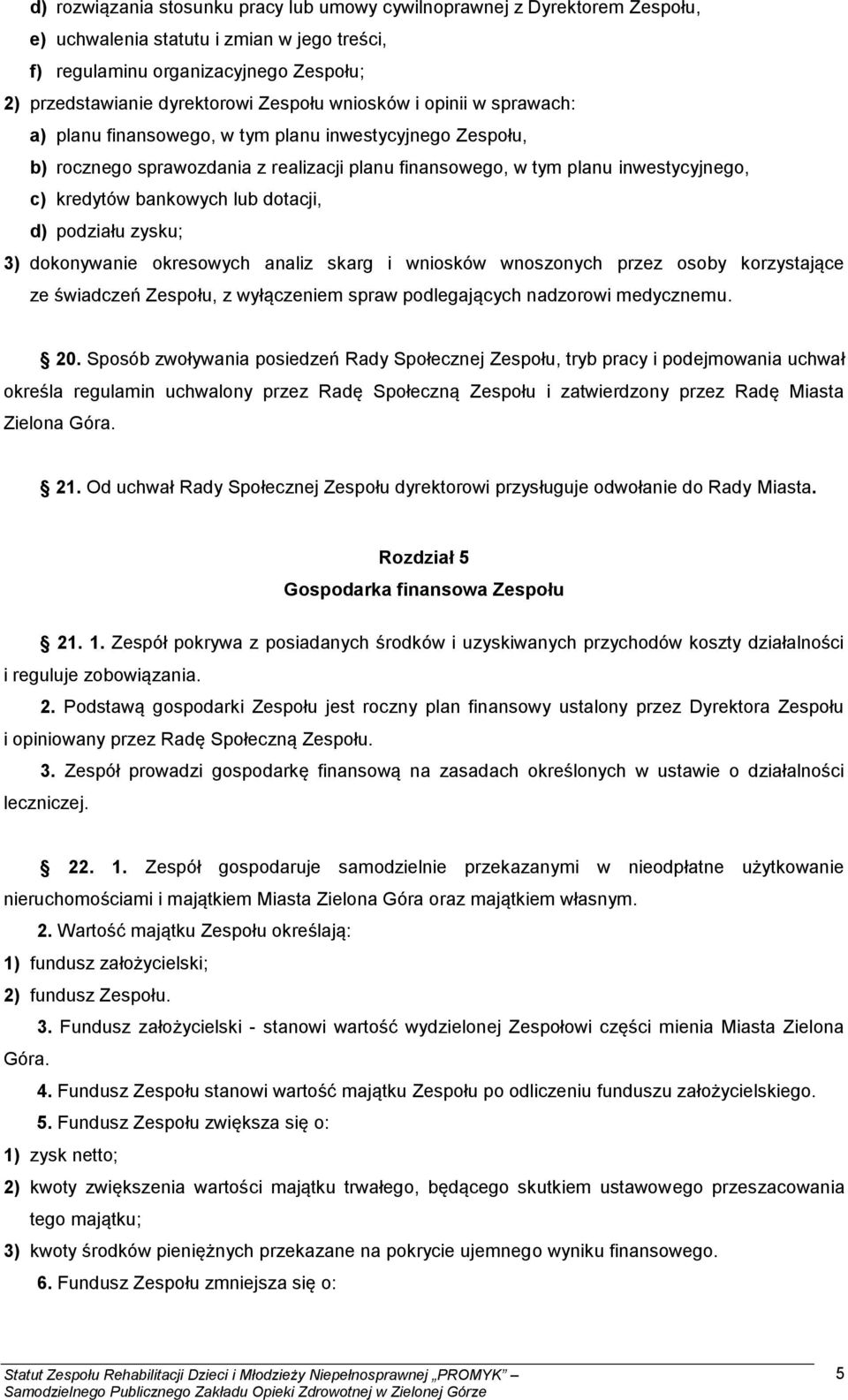 dotacji, d) podziału zysku; 3) dokonywanie okresowych analiz skarg i wniosków wnoszonych przez osoby korzystające ze świadczeń Zespołu, z wyłączeniem spraw podlegających nadzorowi medycznemu. 20.