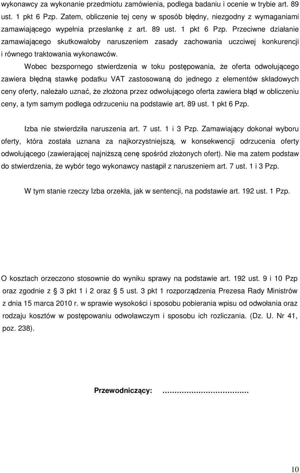 Przeciwne działanie zamawiającego skutkowałoby naruszeniem zasady zachowania uczciwej konkurencji i równego traktowania wykonawców.