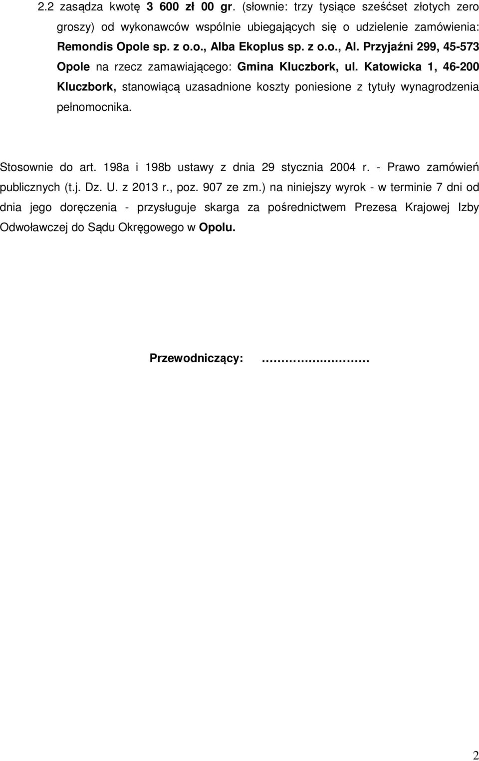 Katowicka 1, 46-200 Kluczbork, stanowiącą uzasadnione koszty poniesione z tytuły wynagrodzenia pełnomocnika. Stosownie do art. 198a i 198b ustawy z dnia 29 stycznia 2004 r.