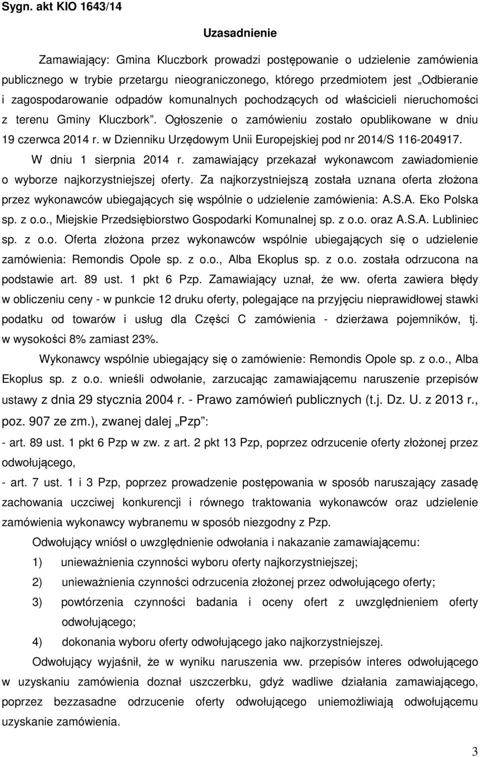 w Dzienniku Urzędowym Unii Europejskiej pod nr 2014/S 116-204917. W dniu 1 sierpnia 2014 r. zamawiający przekazał wykonawcom zawiadomienie o wyborze najkorzystniejszej oferty.