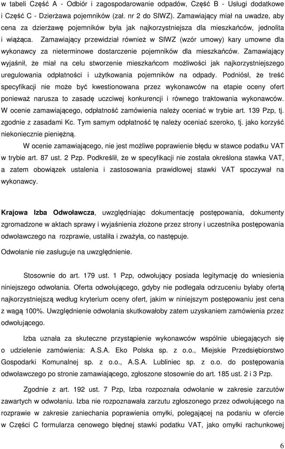 Zamawiający przewidział również w SIWZ (wzór umowy) kary umowne dla wykonawcy za nieterminowe dostarczenie pojemników dla mieszkańców.