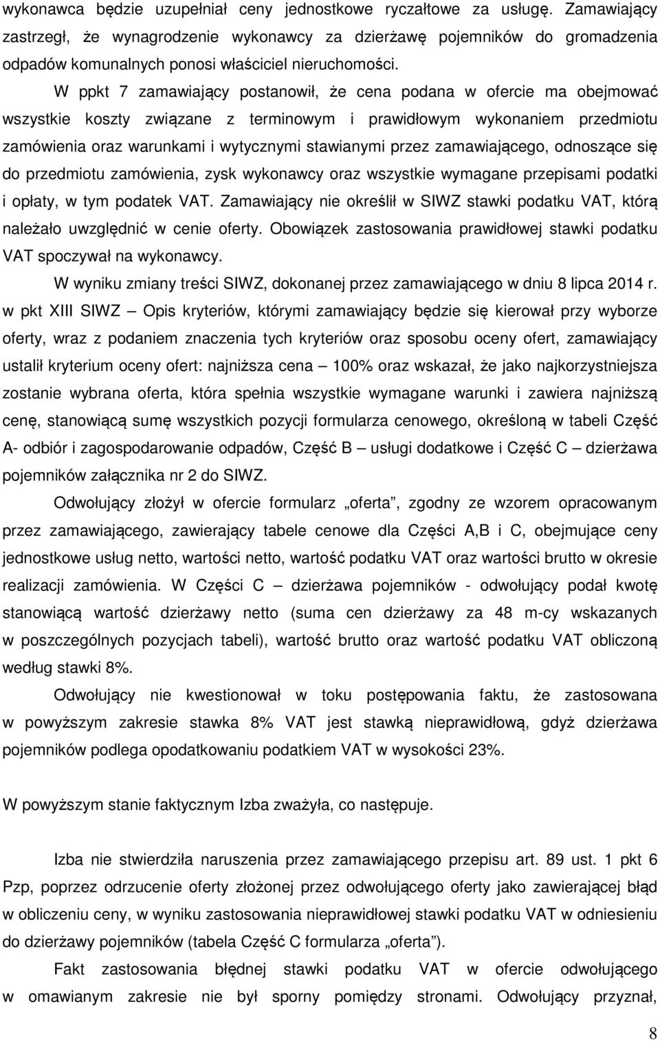 W ppkt 7 zamawiający postanowił, że cena podana w ofercie ma obejmować wszystkie koszty związane z terminowym i prawidłowym wykonaniem przedmiotu zamówienia oraz warunkami i wytycznymi stawianymi