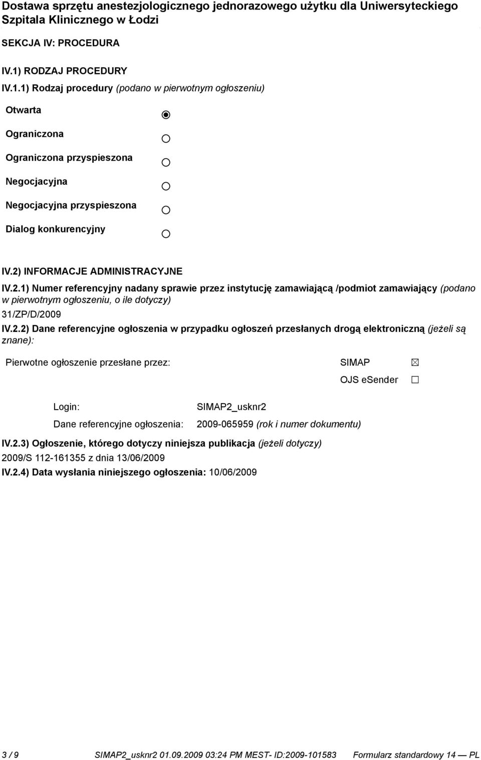 referencyjne ogłoszenia w przypadku ogłoszeń przesłanych drogą elektroniczną (jeżeli są znane): Pierwotne ogłoszenie przesłane przez: SIMAP OJS esender Login: Dane referencyjne ogłoszenia: