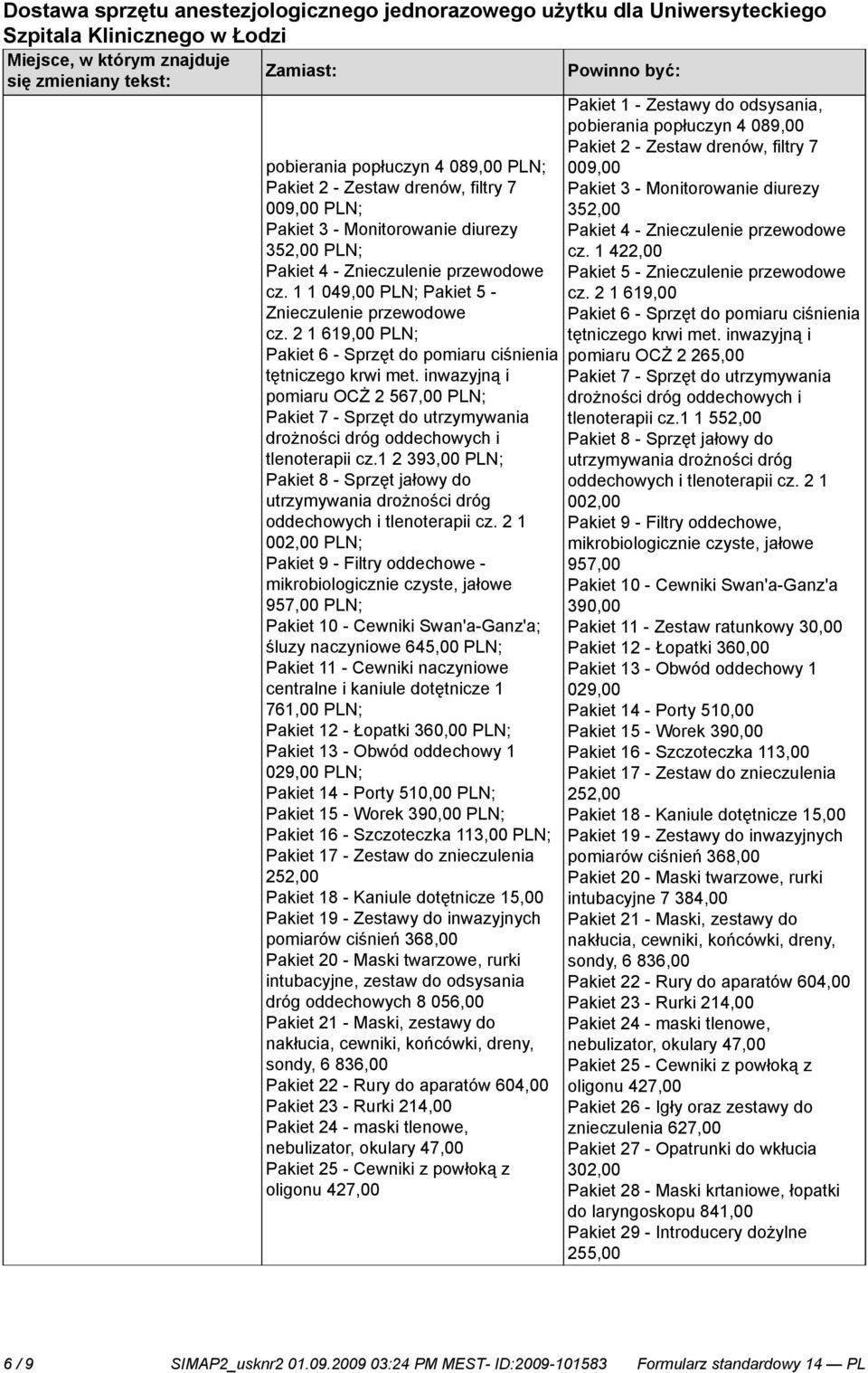 1 422,00 Pakiet 4 - Znieczulenie przewodowe Pakiet 5 - Znieczulenie przewodowe cz. 1 1 049,00 PLN; Pakiet 5 - cz. 2 1 619,00 Znieczulenie przewodowe Pakiet 6 - Sprzęt do pomiaru ciśnienia cz.