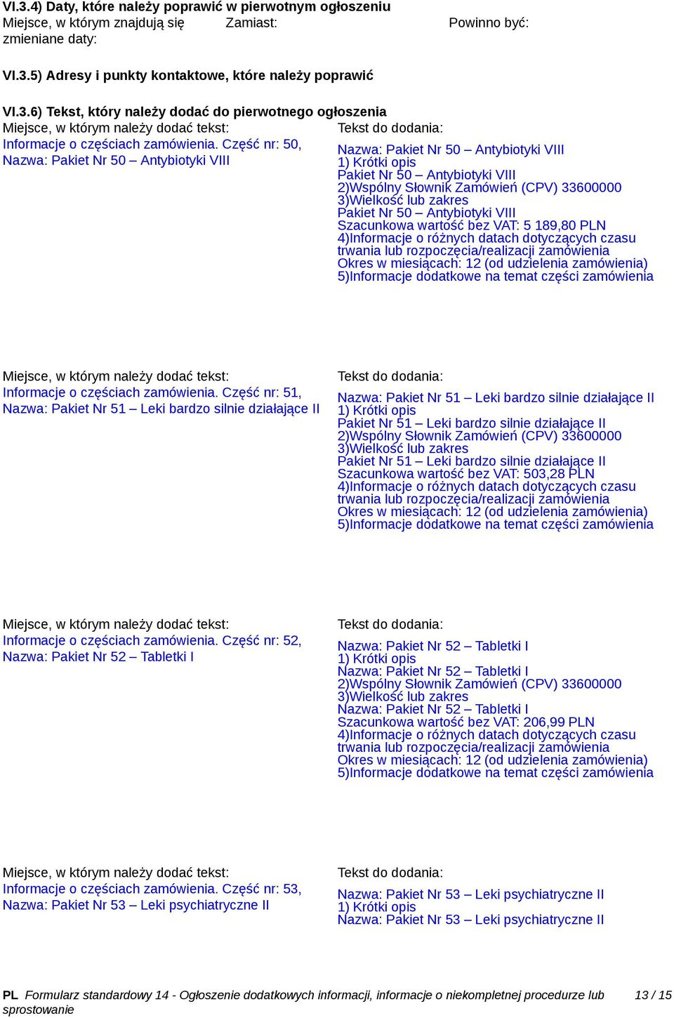 Pakiet Nr 50 Antybiotyki VIII Szacunkowa wartość bez VAT: 5 189,80 PLN 4)Informacje o różnych datach dotyczących czasu trwania lub rozpoczęcia/realizacji zamówienia Okres w miesiącach: 12 (od