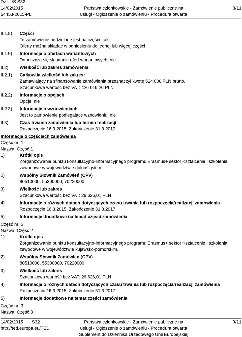 nie Wielkość lub zakres zamówienia Całkowita wielkość lub zakres: Zamawiający na sfinansowanie zamówienia przeznaczył kwotę 524 000 PLN brutto.