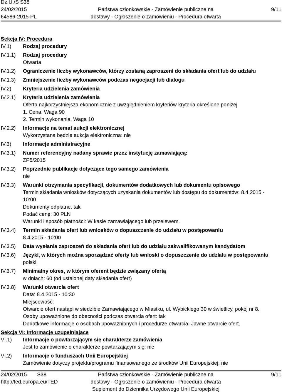 IV.3.1) IV.3.2) IV.3.3) IV.3.4) IV.3.5) IV.3.6) IV.3.7) IV.3.8) Rodzaj procedury Otwarta Ograniczenie liczby wykonawców, którzy zostaną zaproszeni do składania ofert lub do udziału Zmniejszenie