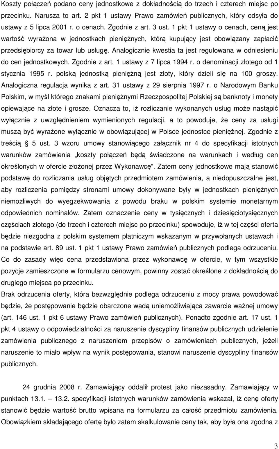 Analogicznie kwestia ta jest regulowana w odniesieniu do cen jednostkowych. Zgodnie z art. 1 ustawy z 7 lipca 1994 r. o denominacji złotego od 1 stycznia 1995 r.