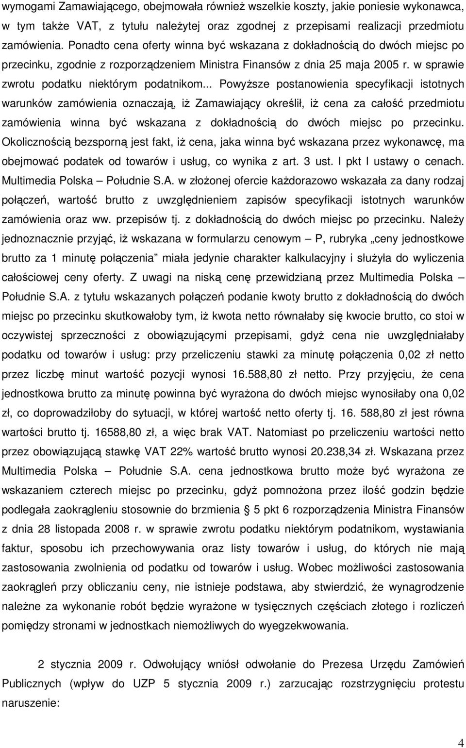 .. PowyŜsze postanowienia specyfikacji istotnych warunków zamówienia oznaczają, iŝ Zamawiający określił, iŝ cena za całość przedmiotu zamówienia winna być wskazana z dokładnością do dwóch miejsc po