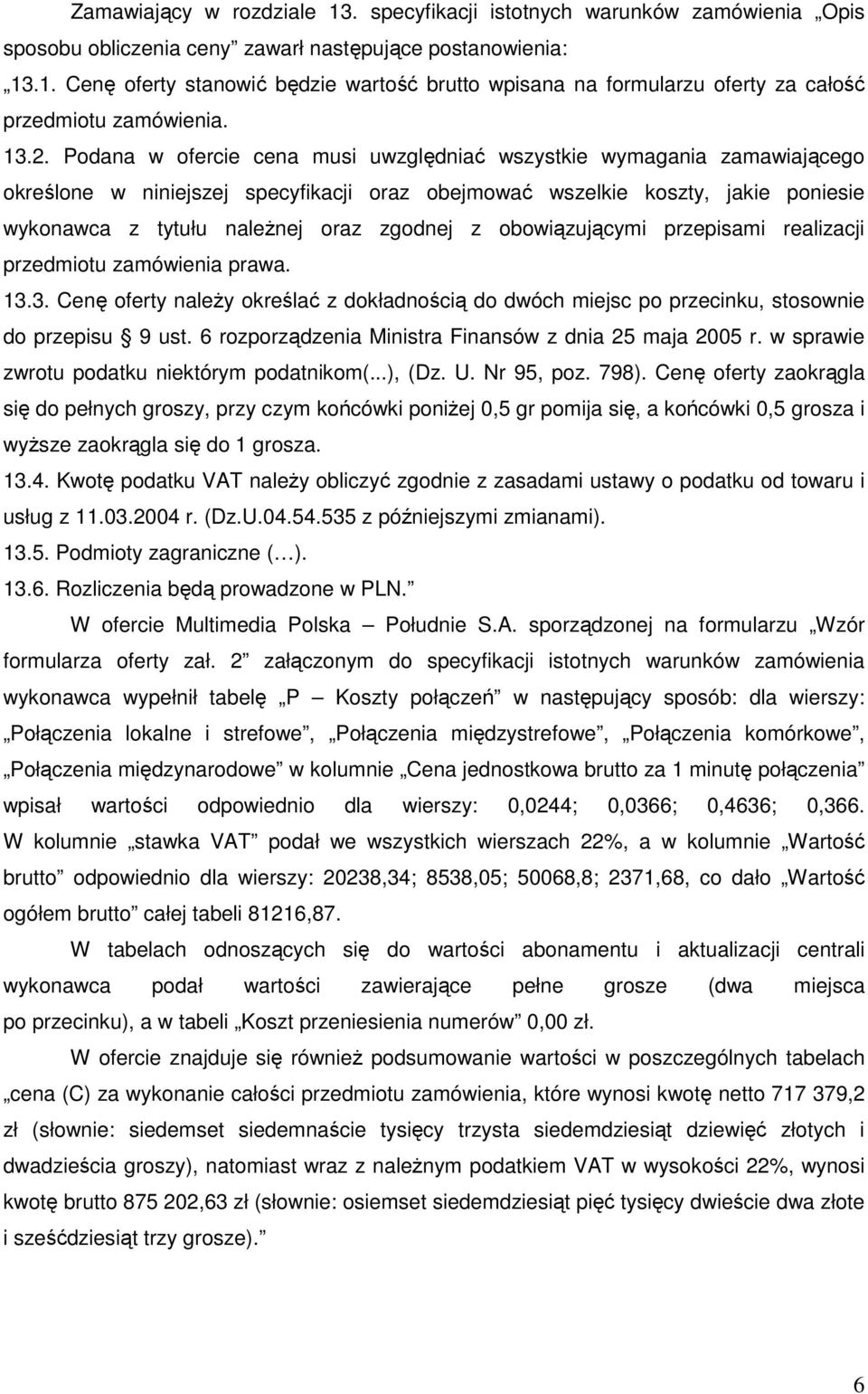 zgodnej z obowiązującymi przepisami realizacji przedmiotu zamówienia prawa. 13.3. Cenę oferty naleŝy określać z dokładnością do dwóch miejsc po przecinku, stosownie do przepisu 9 ust.