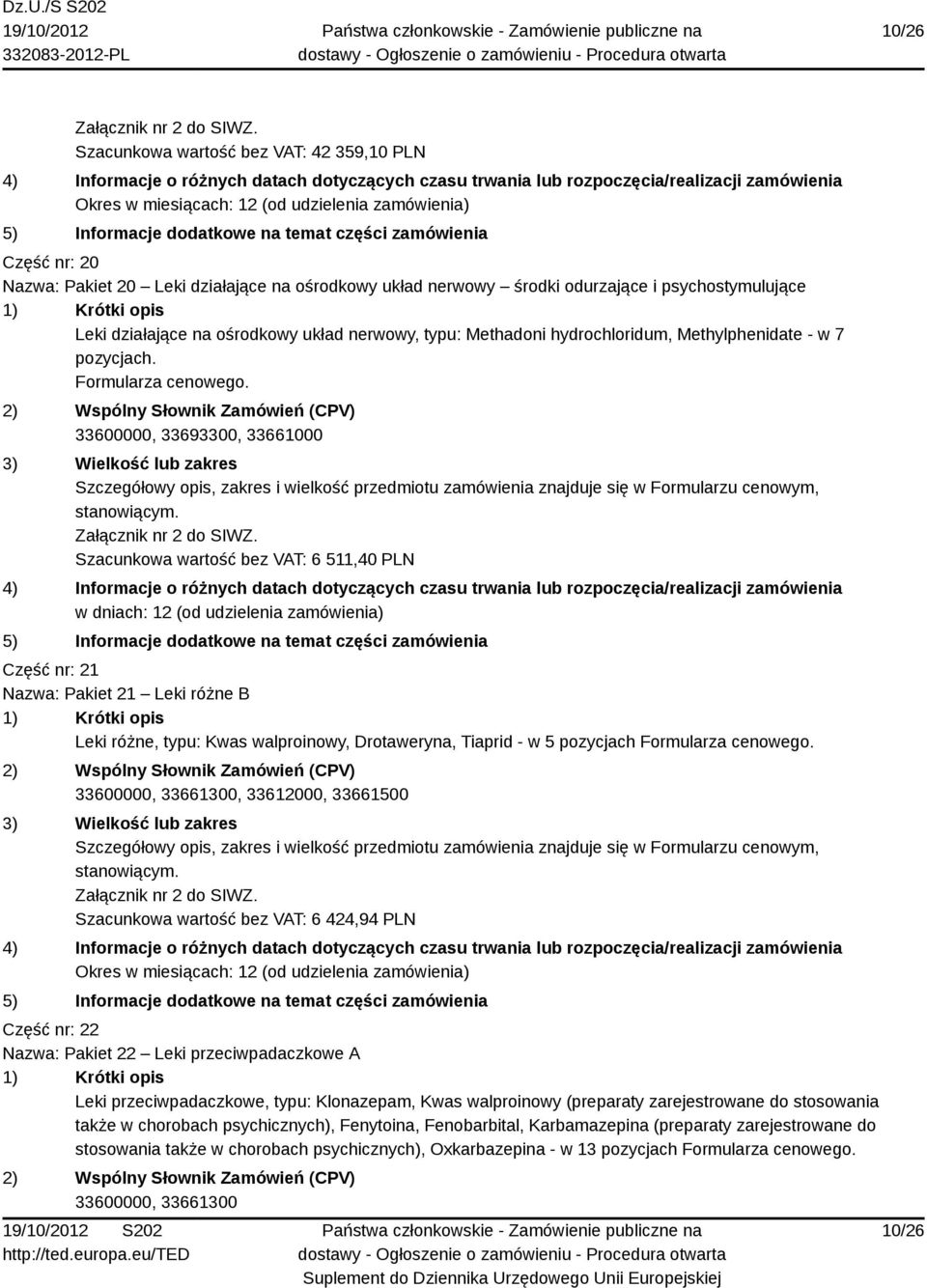 33600000, 33693300, 33661000 Szacunkowa wartość bez VAT: 6 511,40 PLN w dniach: 12 (od udzielenia zamówienia) Część nr: 21 Nazwa: Pakiet 21 Leki różne B Leki różne, typu: Kwas walproinowy,