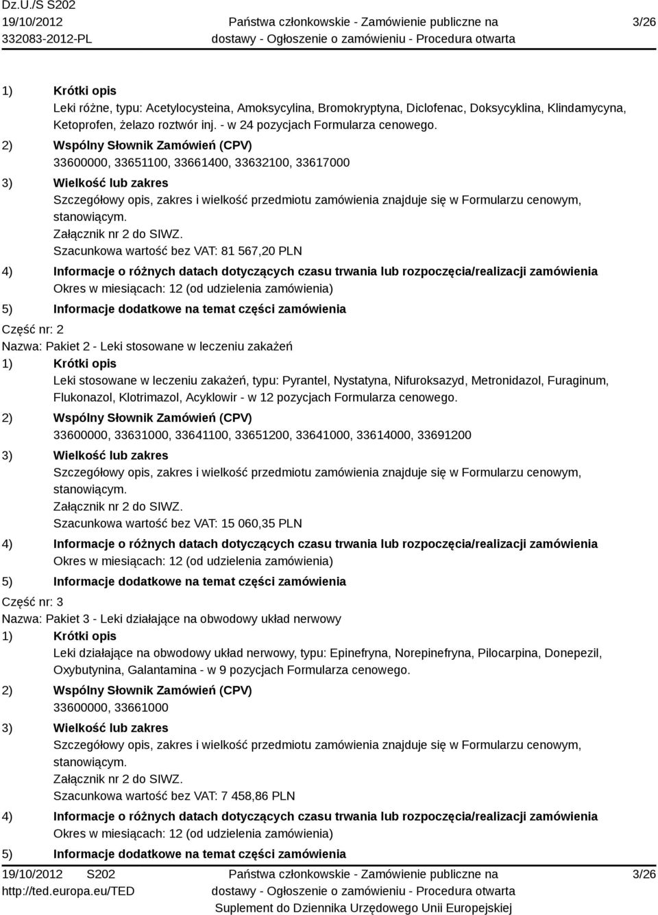 Pyrantel, Nystatyna, Nifuroksazyd, Metronidazol, Furaginum, Flukonazol, Klotrimazol, Acyklowir - w 12 pozycjach Formularza cenowego.