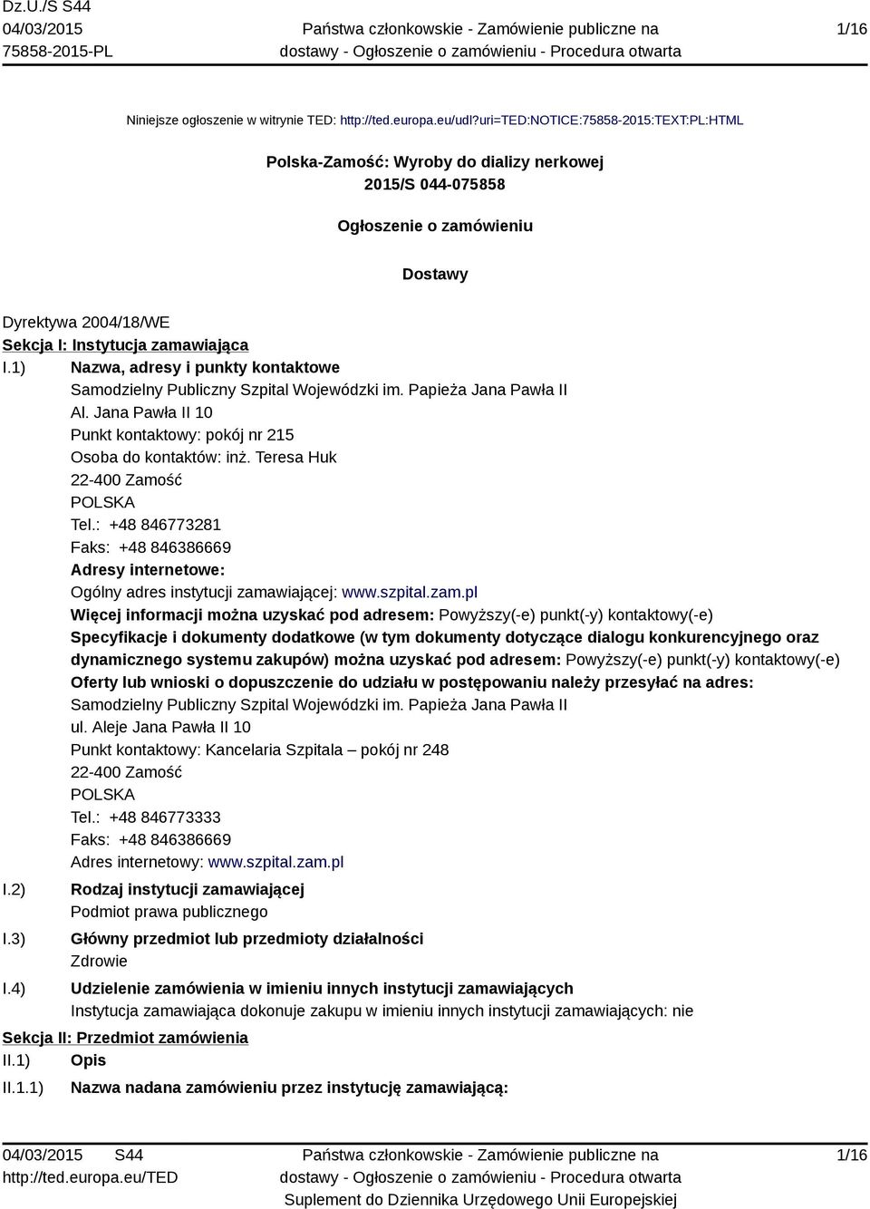 1) Nazwa, adresy i punkty kontaktowe Samodzielny Publiczny Szpital Wojewódzki im. Papieża Jana Pawła II Al. Jana Pawła II 10 Punkt kontaktowy: pokój nr 215 Osoba do kontaktów: inż.