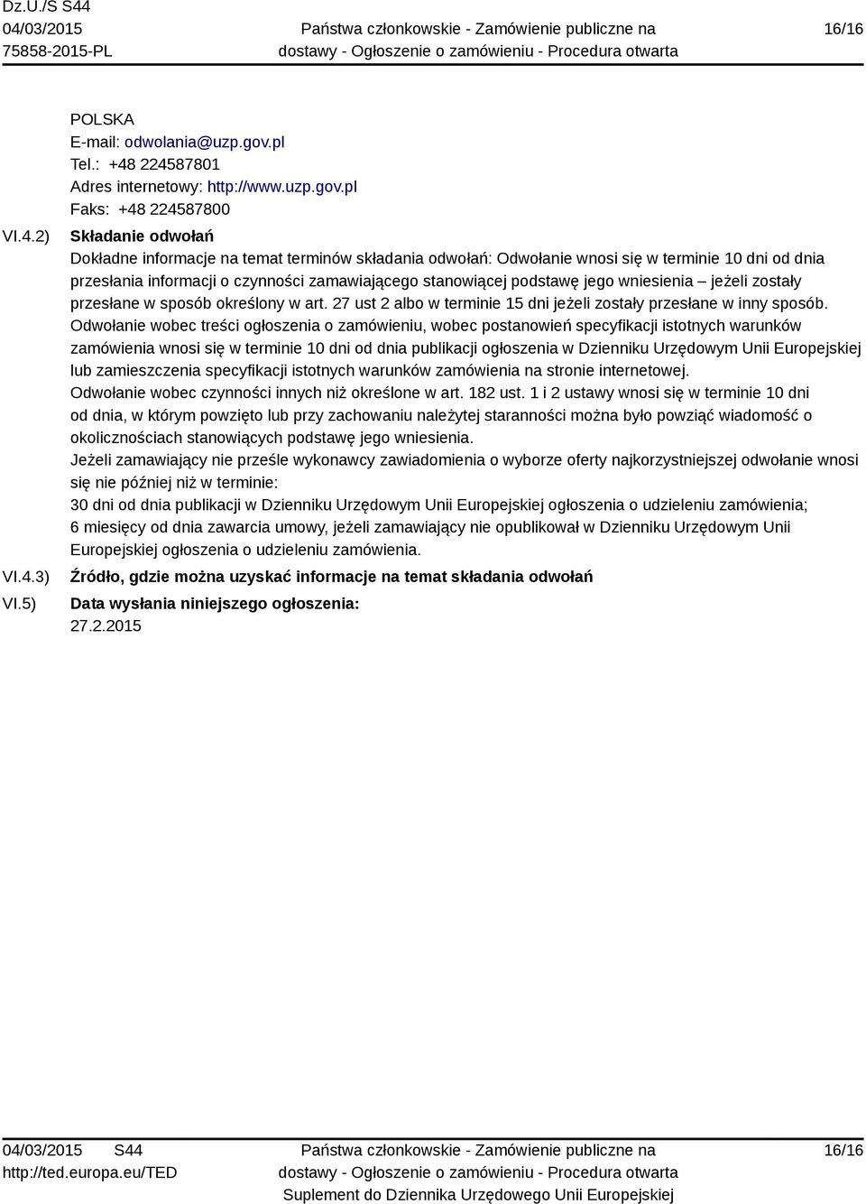 pl Faks: +48 224587800 Składanie odwołań Dokładne informacje na temat terminów składania odwołań: Odwołanie wnosi się w terminie 10 dni od dnia przesłania informacji o czynności zamawiającego