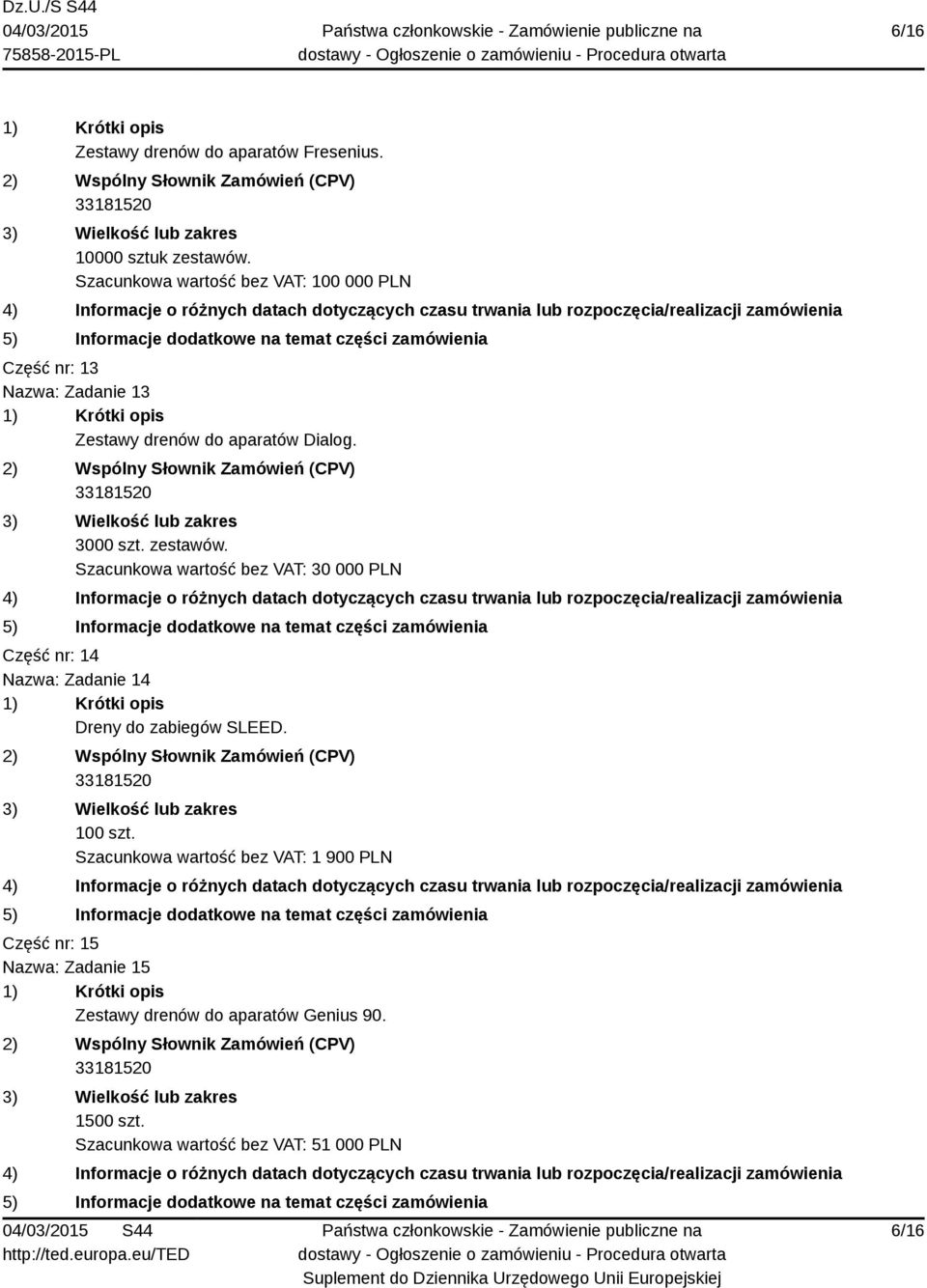 3000 szt. zestawów. Szacunkowa wartość bez VAT: 30 000 PLN Część nr: 14 Nazwa: Zadanie 14 Dreny do zabiegów SLEED.