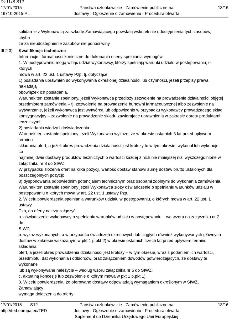 W postępowaniu mogą wziąć udział wykonawcy, którzy spełniają warunki udziału w postępowaniu, o których mowa w art. 22 ust. 1 ustawy Pzp, tj.