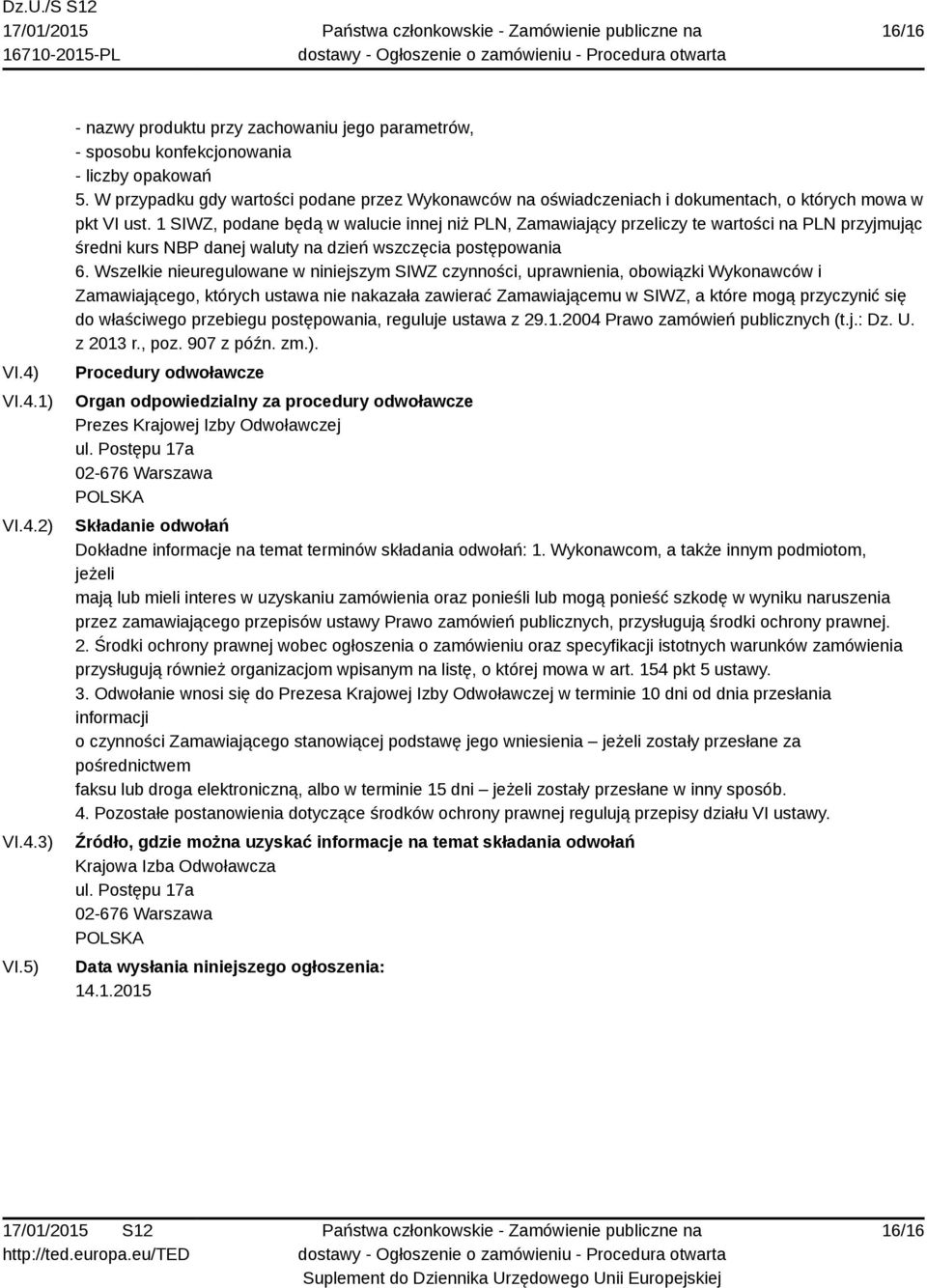 1 SIWZ, podane będą w walucie innej niż PLN, Zamawiający przeliczy te wartości na PLN przyjmując średni kurs NBP danej waluty na dzień wszczęcia postępowania 6.
