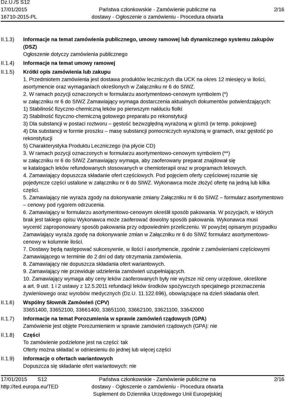 Przedmiotem zamówienia jest dostawa produktów leczniczych dla UCK na okres 12 miesięcy w ilości, asortymencie oraz wymaganiach określonych w Załączniku nr 6 do SIWZ. 2.