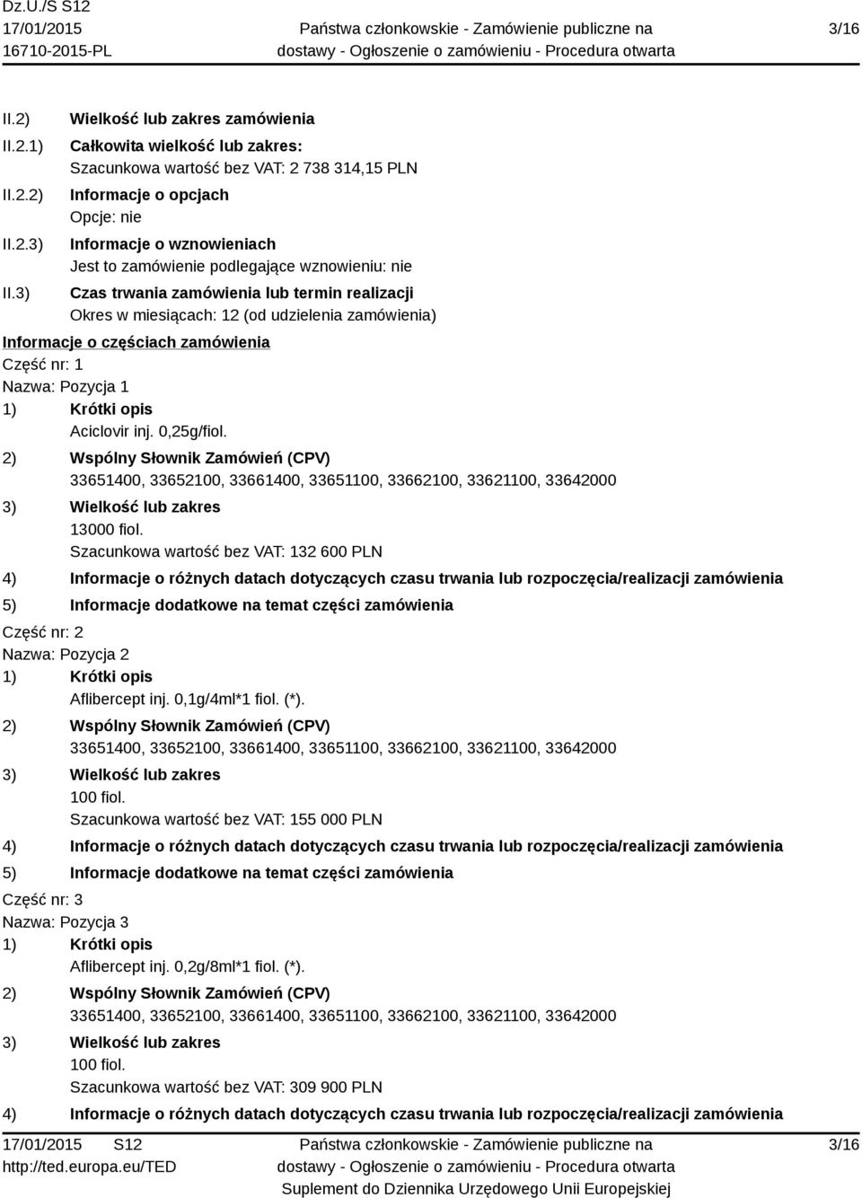 zamówienie podlegające wznowieniu: nie Czas trwania zamówienia lub termin realizacji Okres w miesiącach: 12 (od udzielenia zamówienia) Informacje o częściach zamówienia Część nr: 1