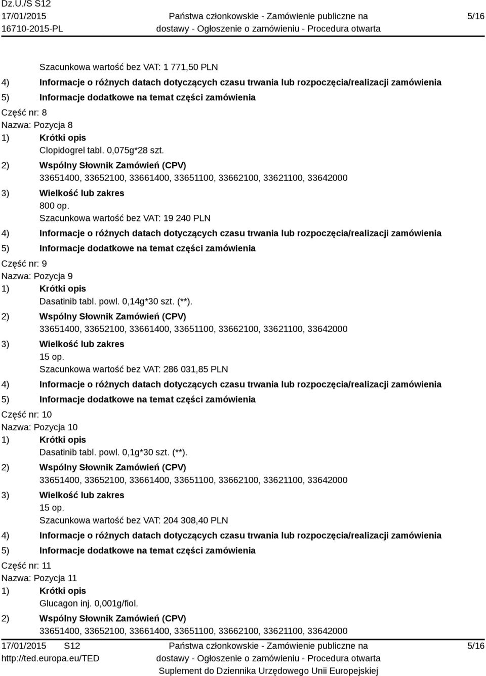 15 op. Szacunkowa wartość bez VAT: 286 031,85 PLN Część nr: 10 Nazwa: Pozycja 10 Dasatinib tabl. powl. 0,1g*30 szt.