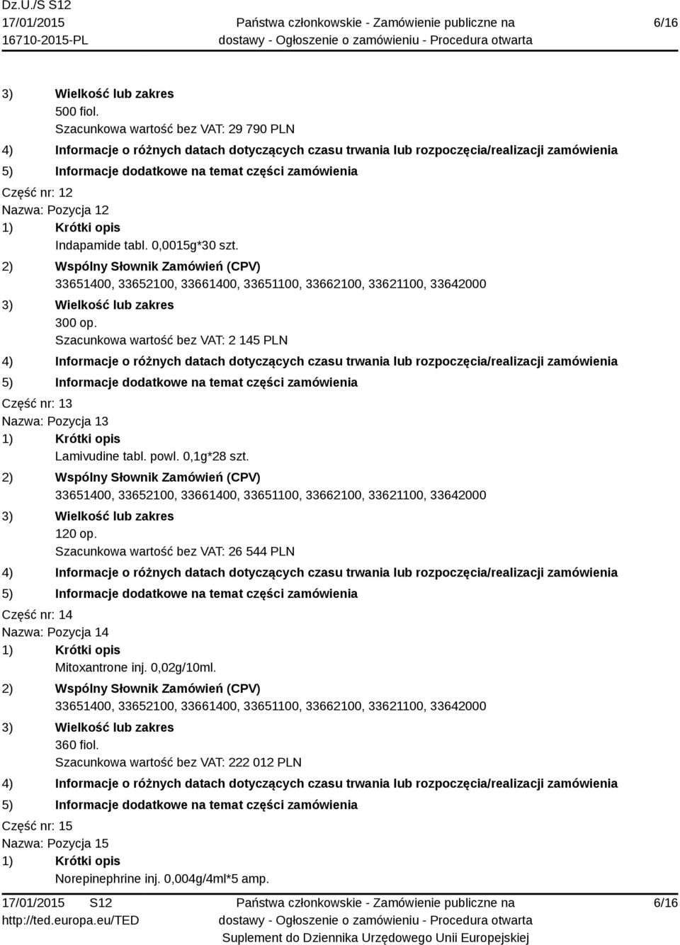 0,1g*28 szt. 120 op. Szacunkowa wartość bez VAT: 26 544 PLN Część nr: 14 Nazwa: Pozycja 14 Mitoxantrone inj.