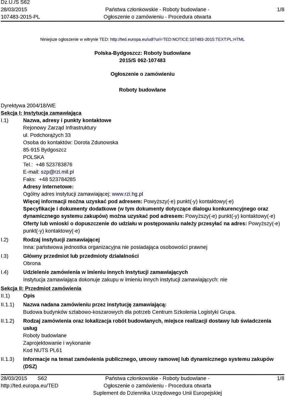 1) Nazwa, adresy i punkty kontaktowe Rejonowy Zarząd Infrastruktury ul. Podchorążych 33 Osoba do kontaktów: Dorota Zdunowska 85-915 Bydgoszcz POLSKA Tel.: +48 523783876 E-mail: szp@rzi.mil.