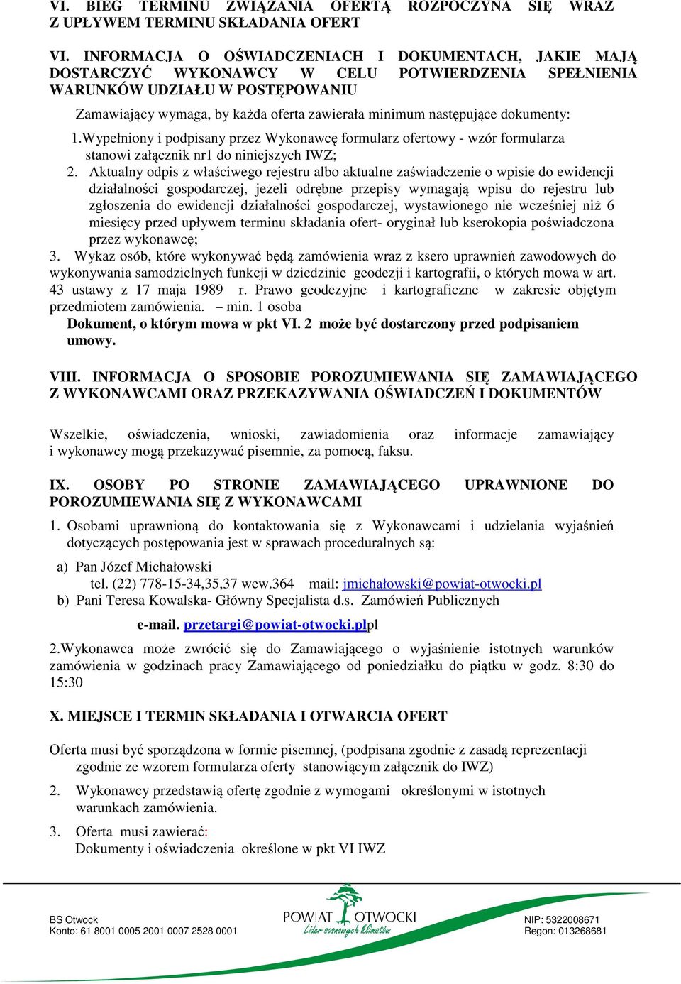 następujące dokumenty: 1.Wypełniony i podpisany przez Wykonawcę formularz ofertowy - wzór formularza stanowi załącznik nr1 do niniejszych IWZ; 2.