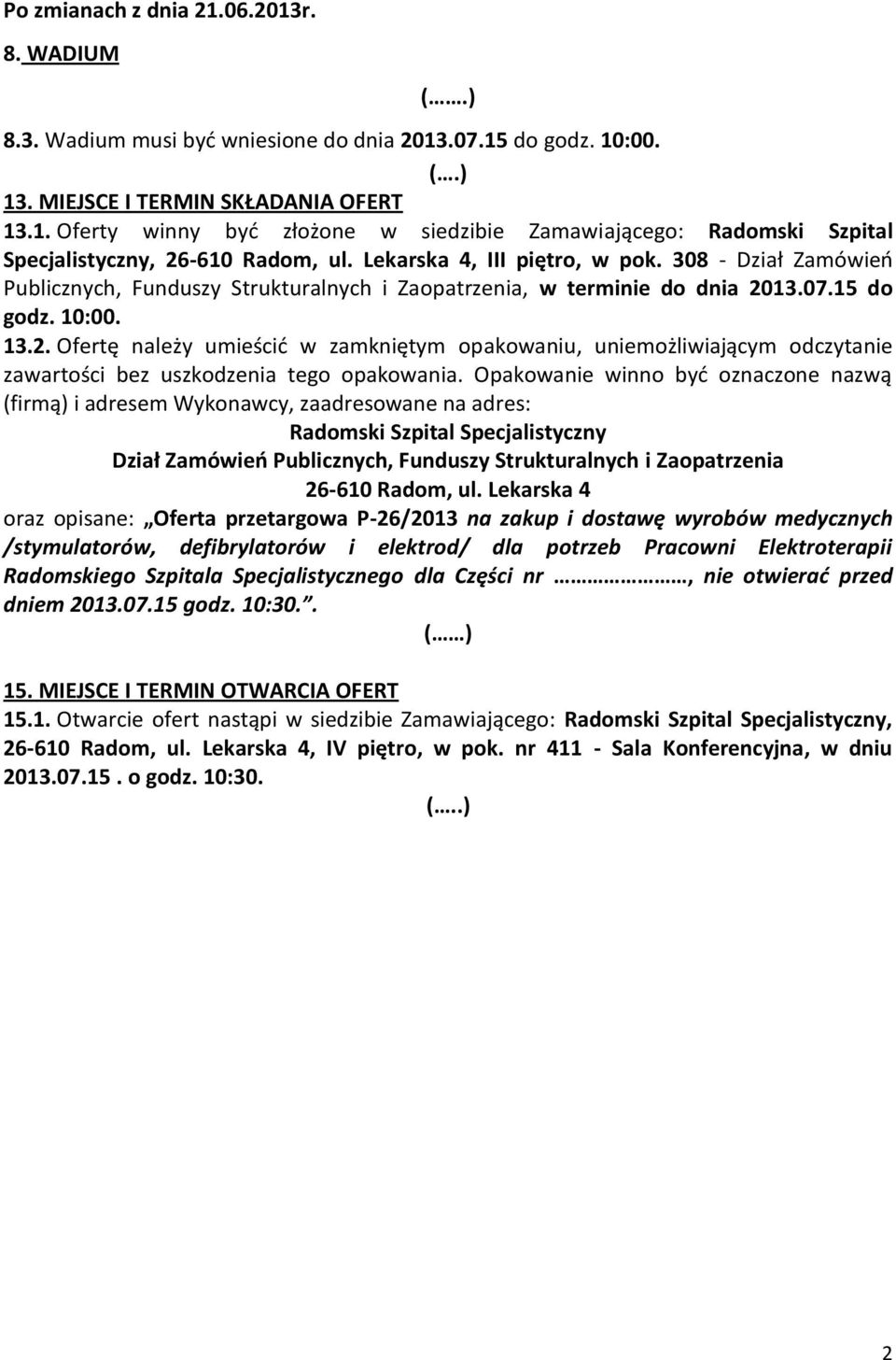 13.07.15 do godz. 10:00. 13.2. Ofertę należy umieścić w zamkniętym opakowaniu, uniemożliwiającym odczytanie zawartości bez uszkodzenia tego opakowania.