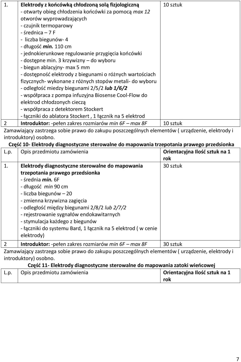 3 krzywizny do wyboru - biegun ablacyjny- max 5 mm - dostępność elektrody z biegunami o różnych wartościach fizycznych- wykonane z różnych stopów metali- do wyboru - odległość miedzy biegunami 2/5/2
