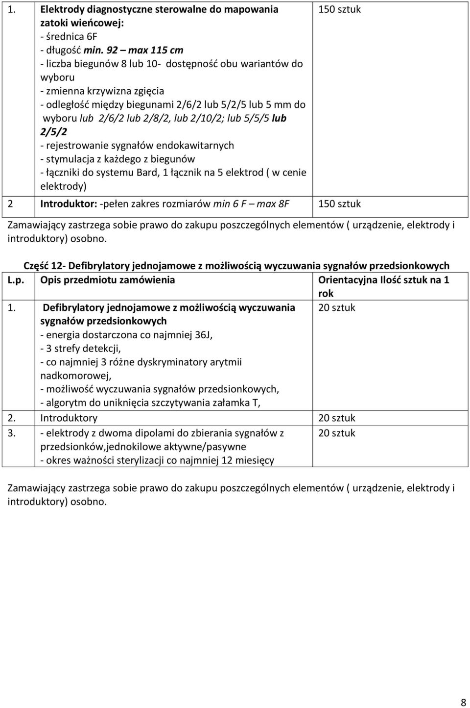 2/10/2; lub 5/5/5 lub 2/5/2 - rejestrowanie sygnałów endokawitarnych - stymulacja z każdego z biegunów - łączniki do systemu Bard, 1 łącznik na 5 elektrod ( w cenie elektrody) 150 sztuk 2