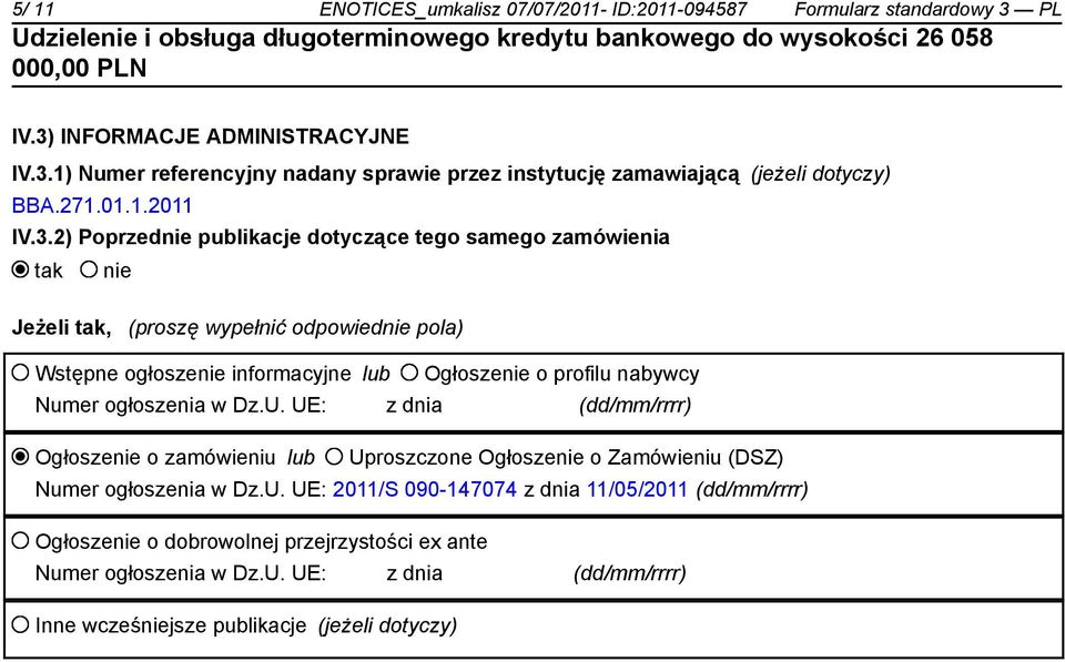 2) Poprzednie publikacje dotyczące tego samego zamówienia tak nie Jeżeli tak, (proszę wypełnić odpowiednie pola) Wstępne ogłoszenie informacyjne lub Ogłoszenie o profilu nabywcy Numer