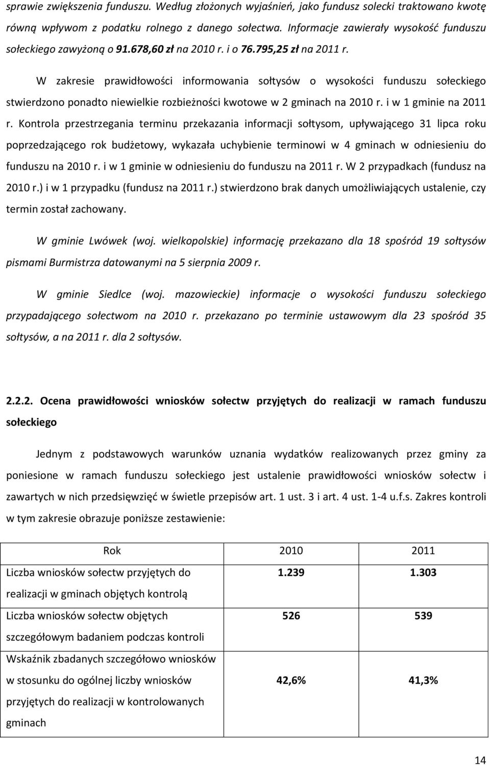 W zakresie prawidłowości informowania sołtysów o wysokości funduszu sołeckiego stwierdzono ponadto niewielkie rozbieżności kwotowe w 2 gminach na 2010 r. i w 1 gminie na 2011 r.