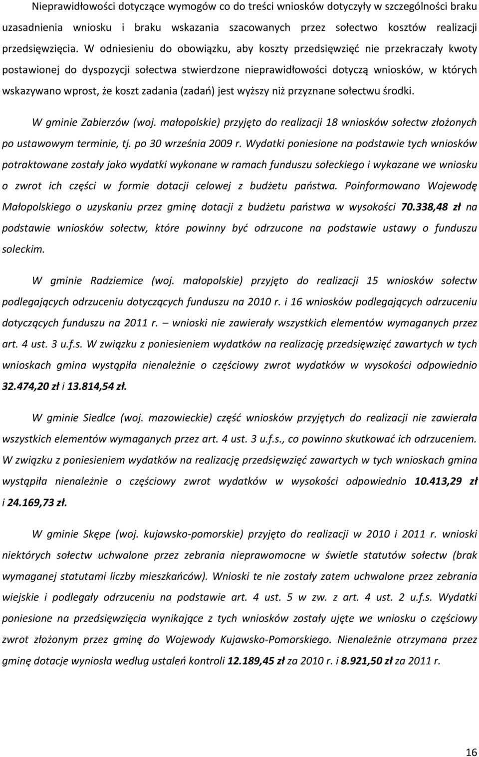 zadania (zadań) jest wyższy niż przyznane sołectwu środki. W gminie Zabierzów (woj. małopolskie) przyjęto do realizacji 18 wniosków sołectw złożonych po ustawowym terminie, tj. po 30 września 2009 r.