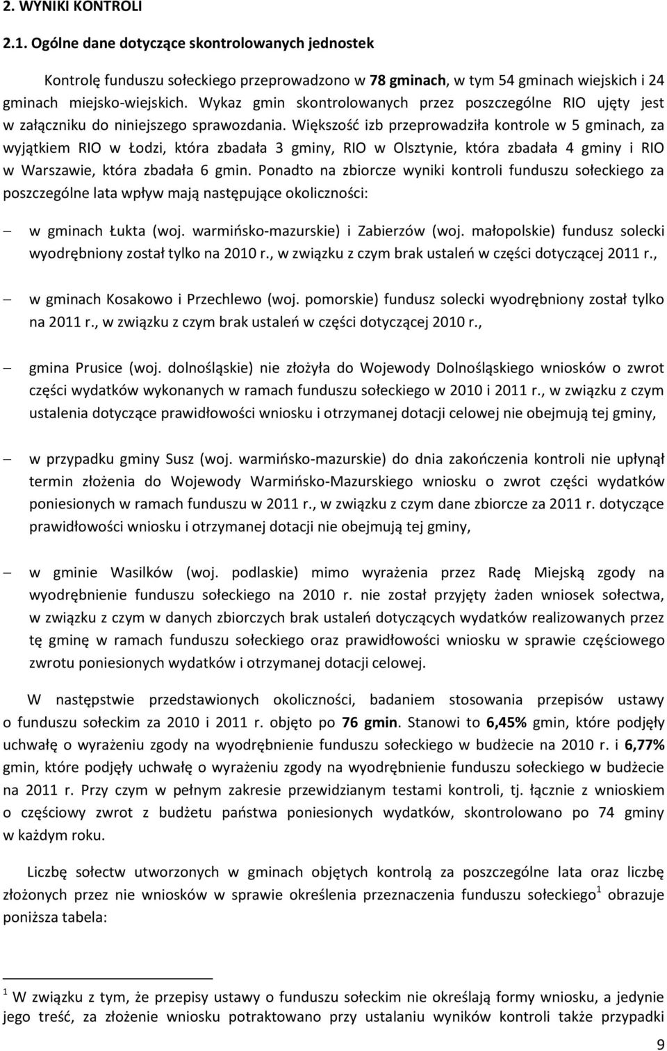 Większość izb przeprowadziła kontrole w 5 gminach, za wyjątkiem RIO w Łodzi, która zbadała 3 gminy, RIO w Olsztynie, która zbadała 4 gminy i RIO w Warszawie, która zbadała 6 gmin.