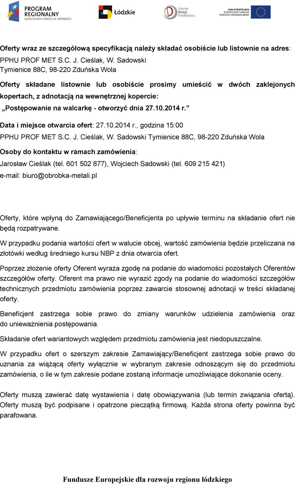 Data i miejsce otwarcia ofert: 27.10.2014 r., godzina 15:00 PPHU PROF MET S.C. J. Cieślak, W. Sadowski Osoby do kontaktu w ramach zamówienia: Jarosław Cieślak (tel.