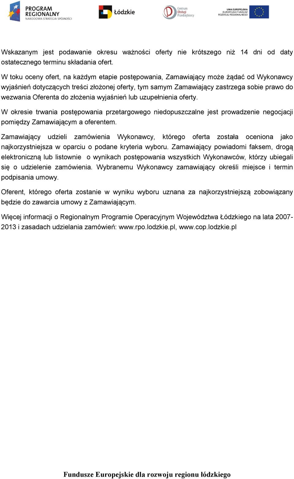 do złożenia wyjaśnień lub uzupełnienia oferty. W okresie trwania postępowania przetargowego niedopuszczalne jest prowadzenie negocjacji pomiędzy Zamawiającym a oferentem.