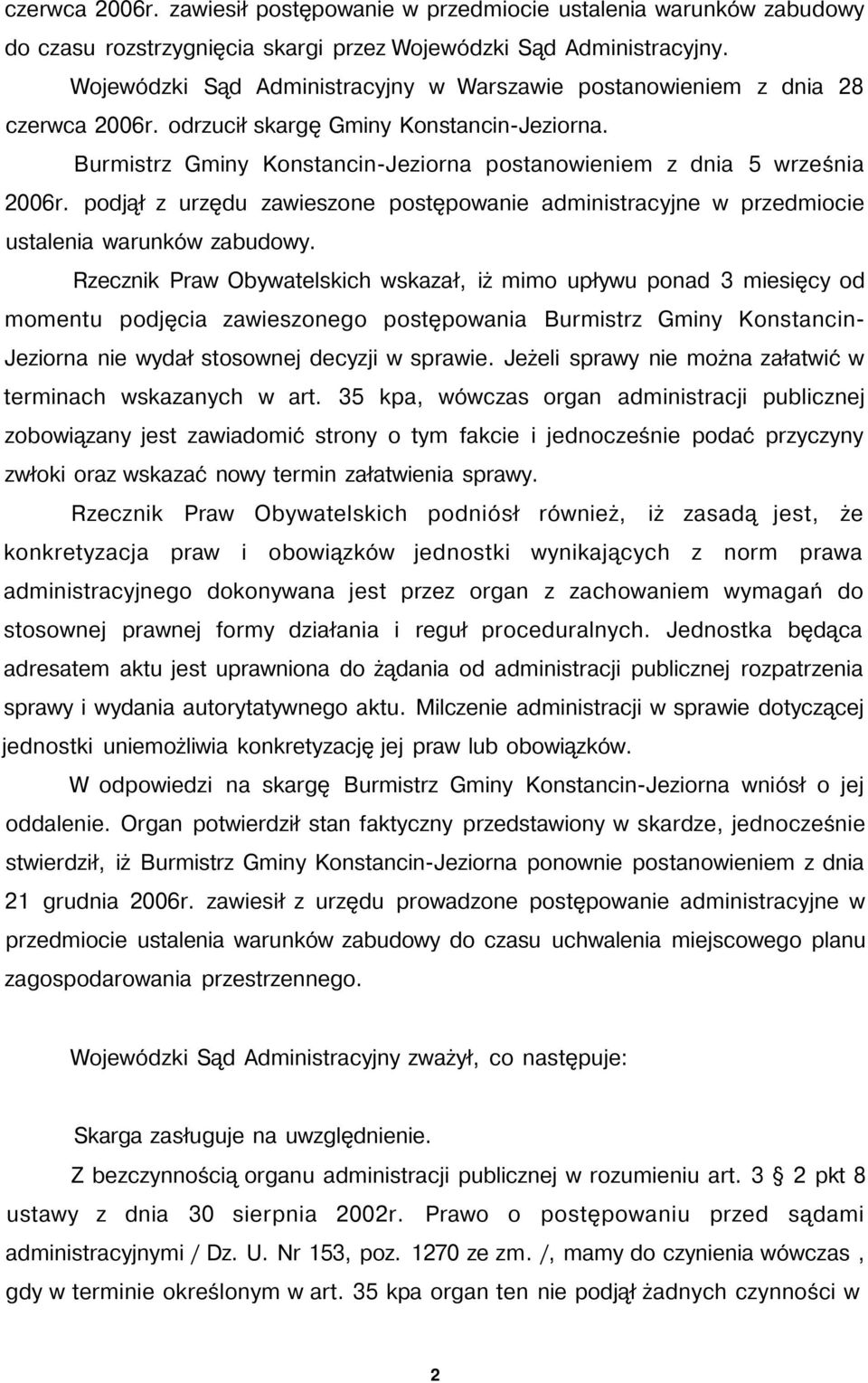Burmistrz Gminy Konstancin-Jeziorna postanowieniem z dnia 5 września 2006r. podjął z urzędu zawieszone postępowanie administracyjne w przedmiocie ustalenia warunków zabudowy.
