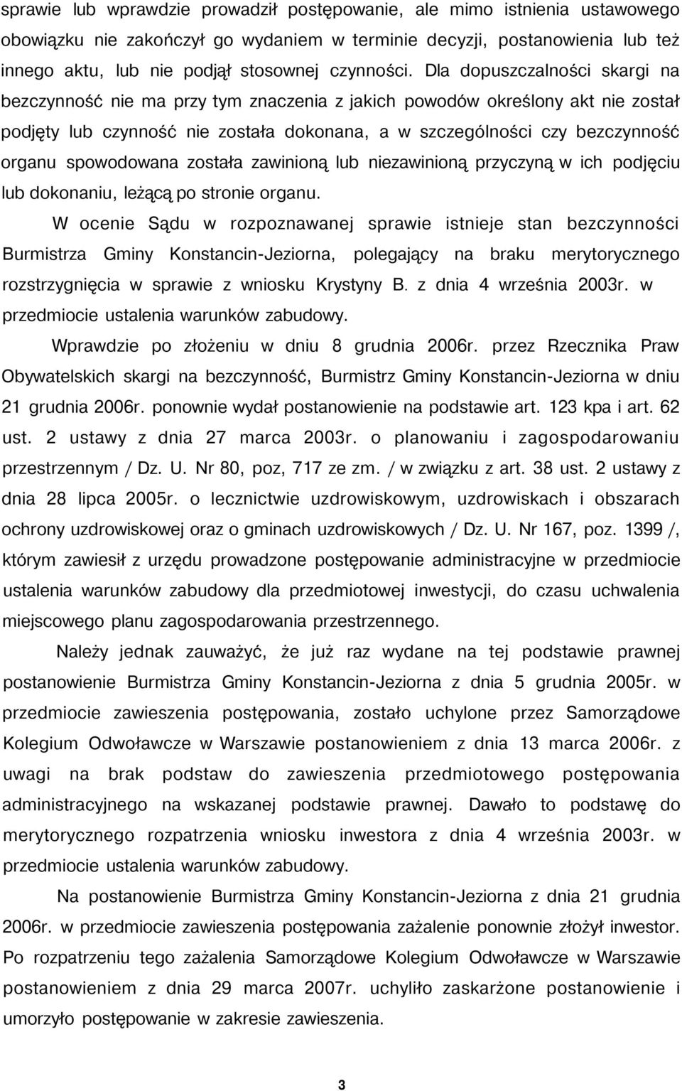 Dla dopuszczalności skargi na bezczynność nie ma przy tym znaczenia z jakich powodów określony akt nie został podjęty lub czynność nie została dokonana, a w szczególności czy bezczynność organu