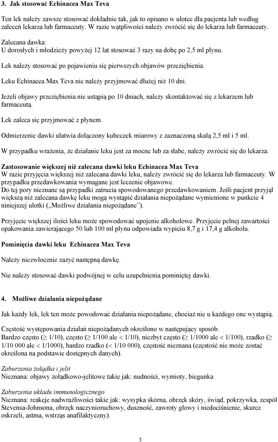 Lek należy stosować po pojawieniu się pierwszych objawów przeziębienia. Leku Echinacea Max Teva nie należy przyjmować dłużej niż 10 dni.