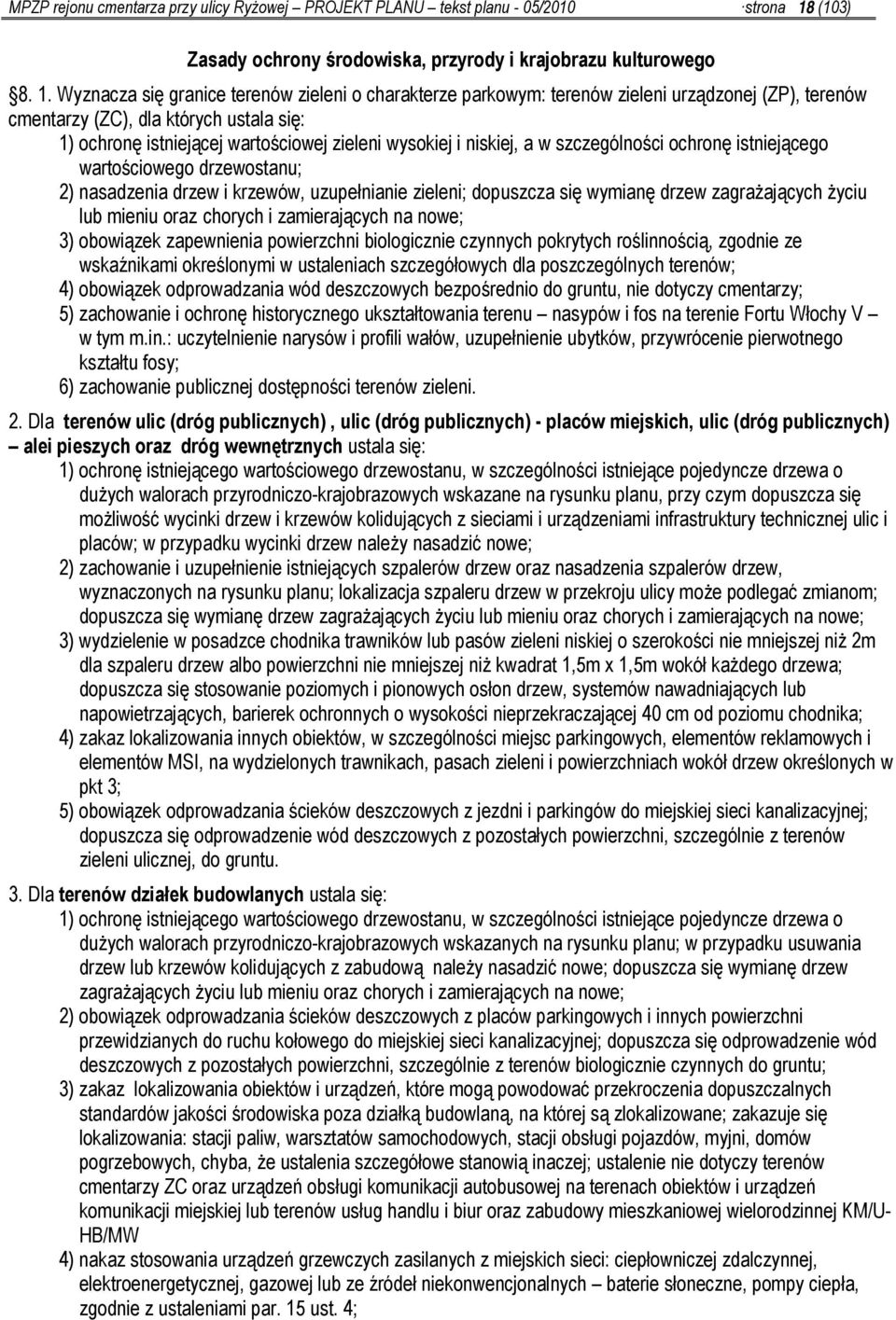 Wyznacza się granice terenów zieleni o charakterze parkowym: terenów zieleni urządzonej (ZP), terenów cmentarzy (ZC), dla których ustala się: 1) ochronę istniejącej wartościowej zieleni wysokiej i