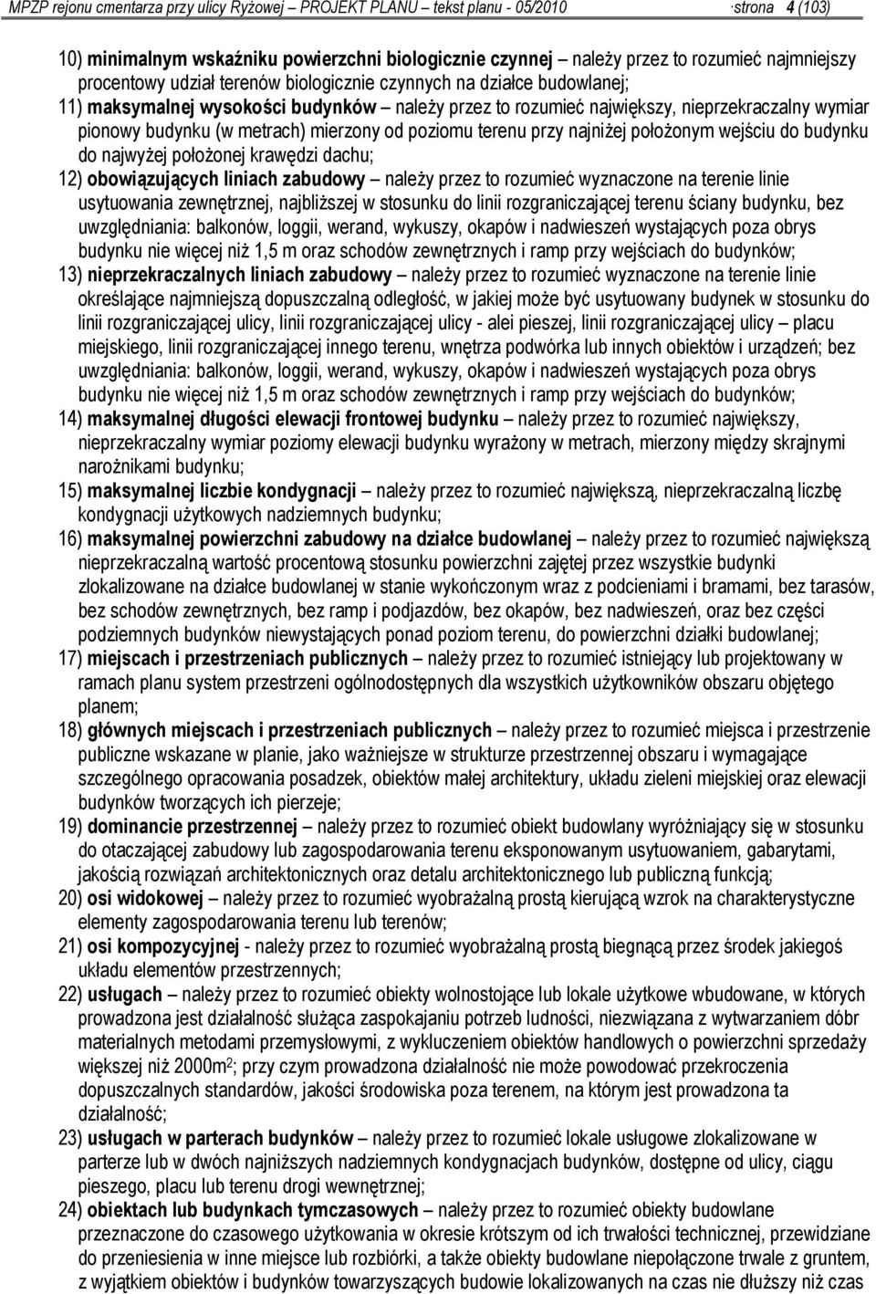 poziomu terenu przy najniżej położonym wejściu do budynku do najwyżej położonej krawędzi dachu; 12) obowiązujących liniach zabudowy należy przez to rozumieć wyznaczone na terenie linie usytuowania