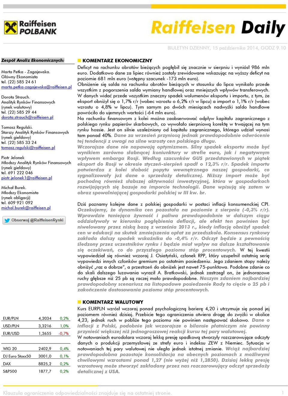 pl Piotr Jelonek Młodszy Analityk Rynków Finansowych (rynek giełdowy) tel. 691 222 046 piotr.jelonek1@raiffeisen.pl Michał Burek. Młodszy Ekonomista (rynek obligacji) tel. 609 921 092 michal.