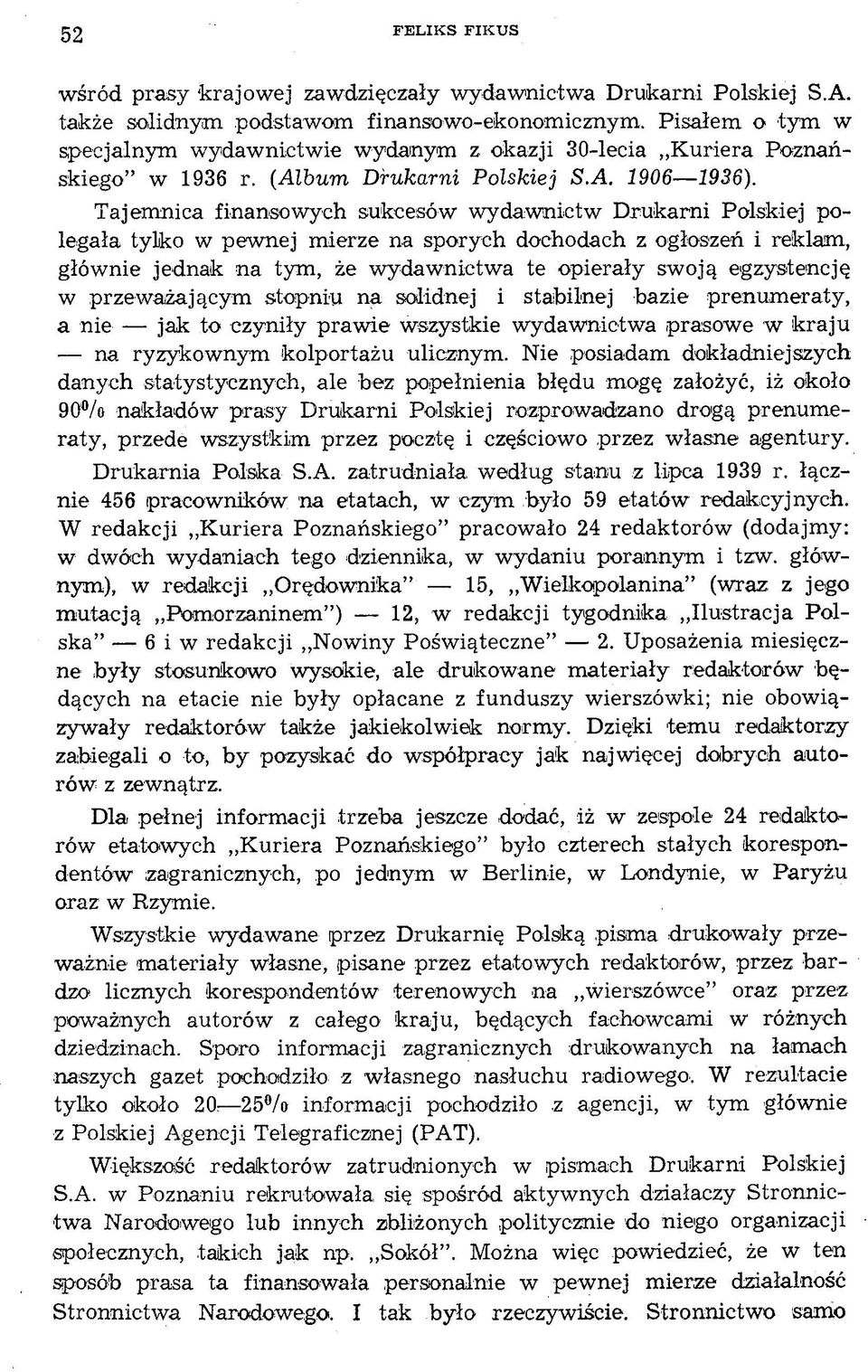 Tajemnica finansowych sukcesów wydawnictw Drukarni Polskiej polegała tylko w pewnej mierze na sporych dochodach z ogłoszeń i reklam, głównie jednak na tym, że wydawnictwa te opierały swoją