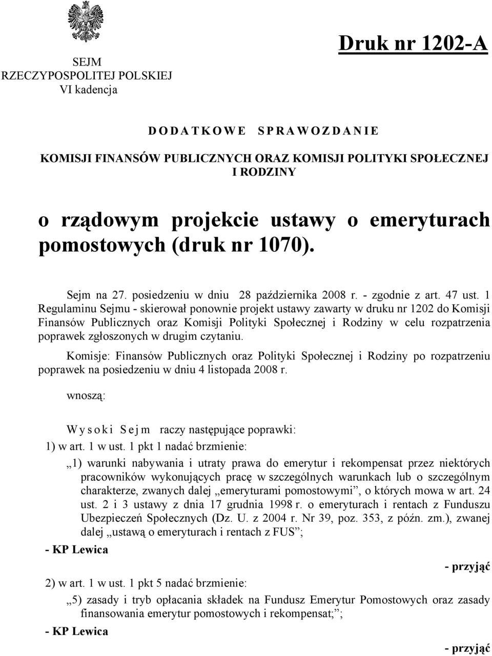 1 Regulaminu Sejmu - skierował ponownie projekt ustawy zawarty w druku nr 1202 do Komisji Finansów Publicznych oraz Komisji Polityki Społecznej i Rodziny w celu rozpatrzenia poprawek zgłoszonych w