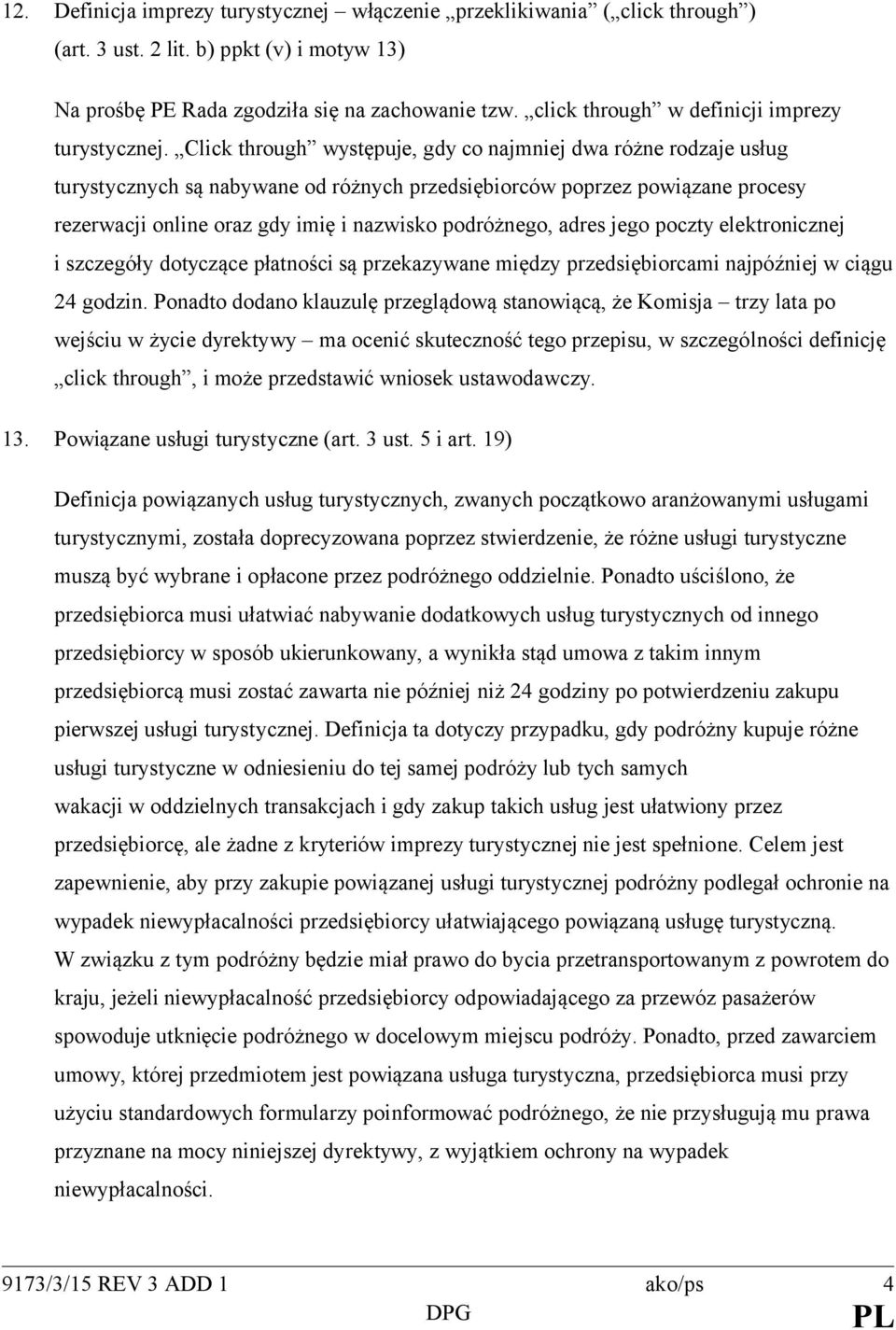 Click through występuje, gdy co najmniej dwa różne rodzaje usług turystycznych są nabywane od różnych przedsiębiorców poprzez powiązane procesy rezerwacji online oraz gdy imię i nazwisko podróżnego,