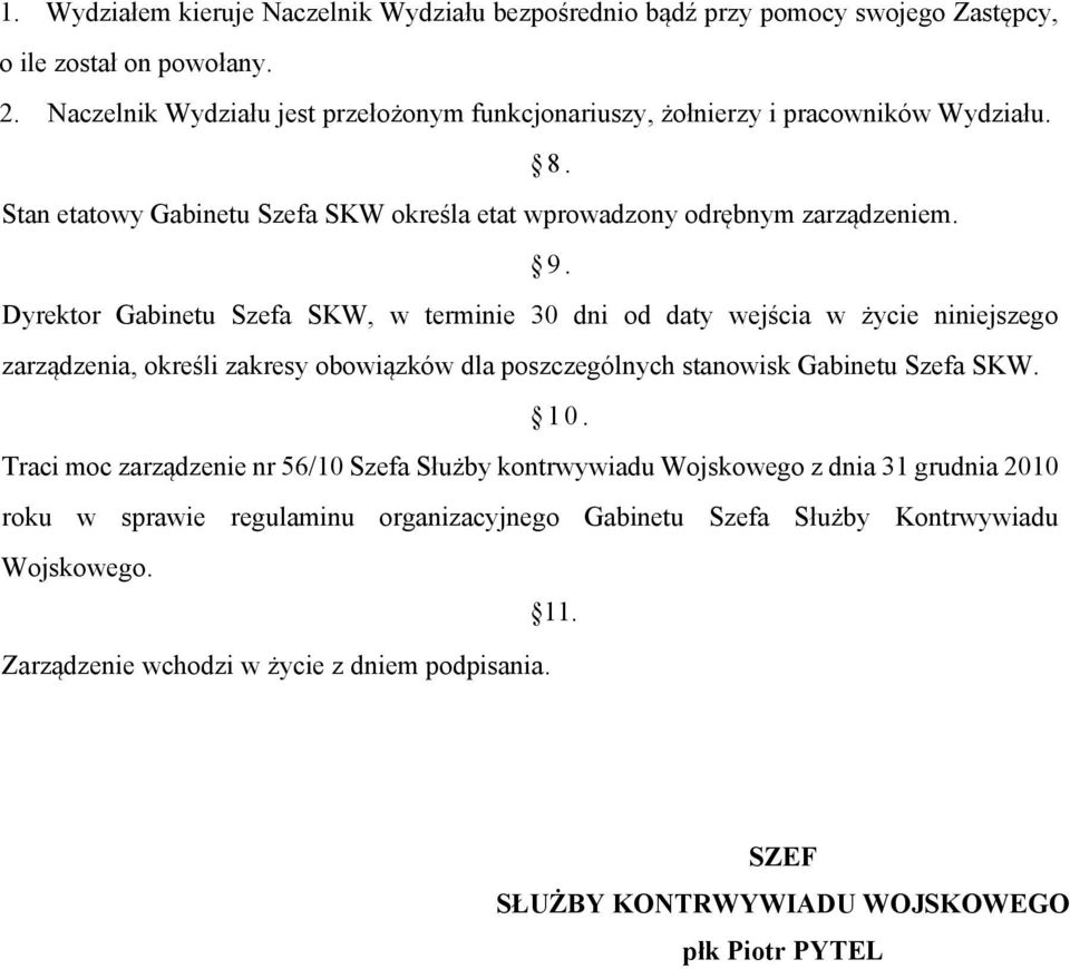 Dyrektor Gabinetu Szefa SKW, w terminie 30 dni od daty wejścia w życie niniejszego zarządzenia, określi zakresy obowiązków dla poszczególnych stanowisk Gabinetu Szefa SKW. 10.